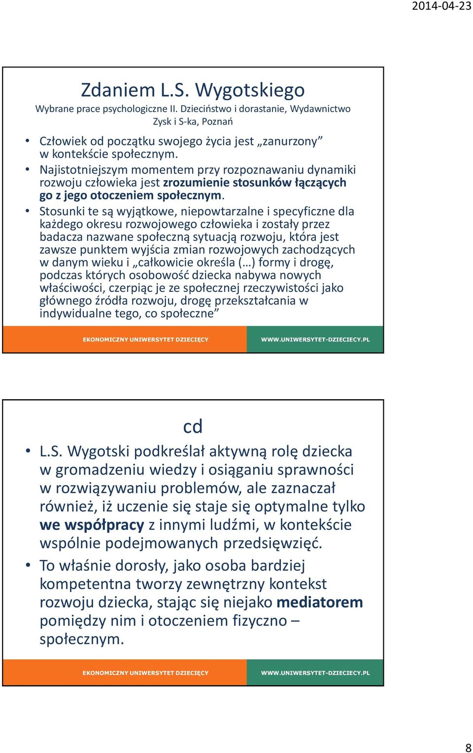 Stosunki te są wyjątkowe, niepowtarzalne i specyficzne dla każdego okresu rozwojowego człowieka i zostały przez badacza nazwane społeczną sytuacją rozwoju, która jest zawsze punktem wyjścia zmian