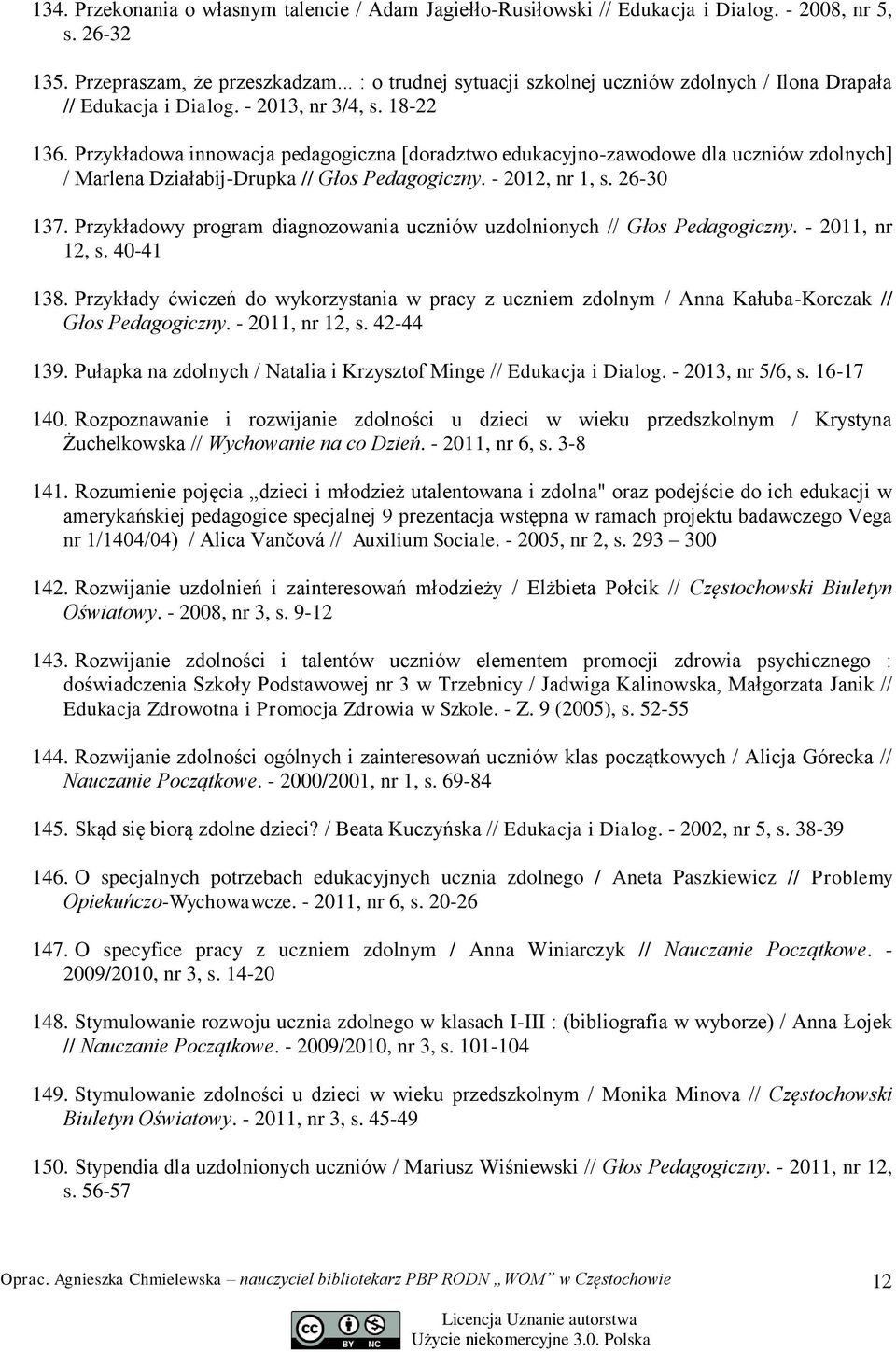 Przykładowa innowacja pedagogiczna [doradztwo edukacyjno-zawodowe dla uczniów zdolnych] / Marlena Działabij-Drupka // Głos Pedagogiczny. - 2012, nr 1, s. 26-30 137.