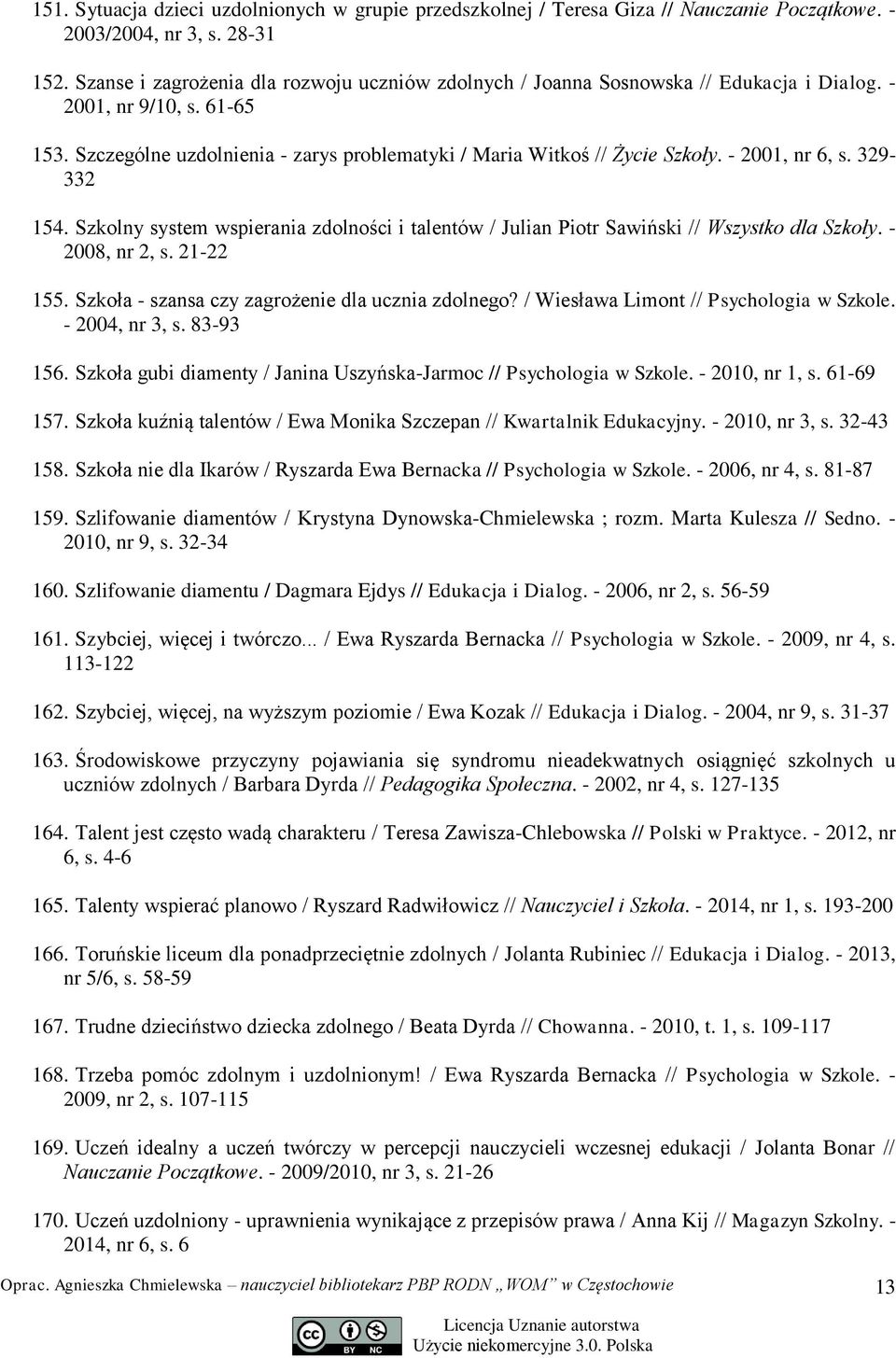 - 2001, nr 6, s. 329-332 154. Szkolny system wspierania zdolności i talentów / Julian Piotr Sawiński // Wszystko dla Szkoły. - 2008, nr 2, s. 21-22 155.