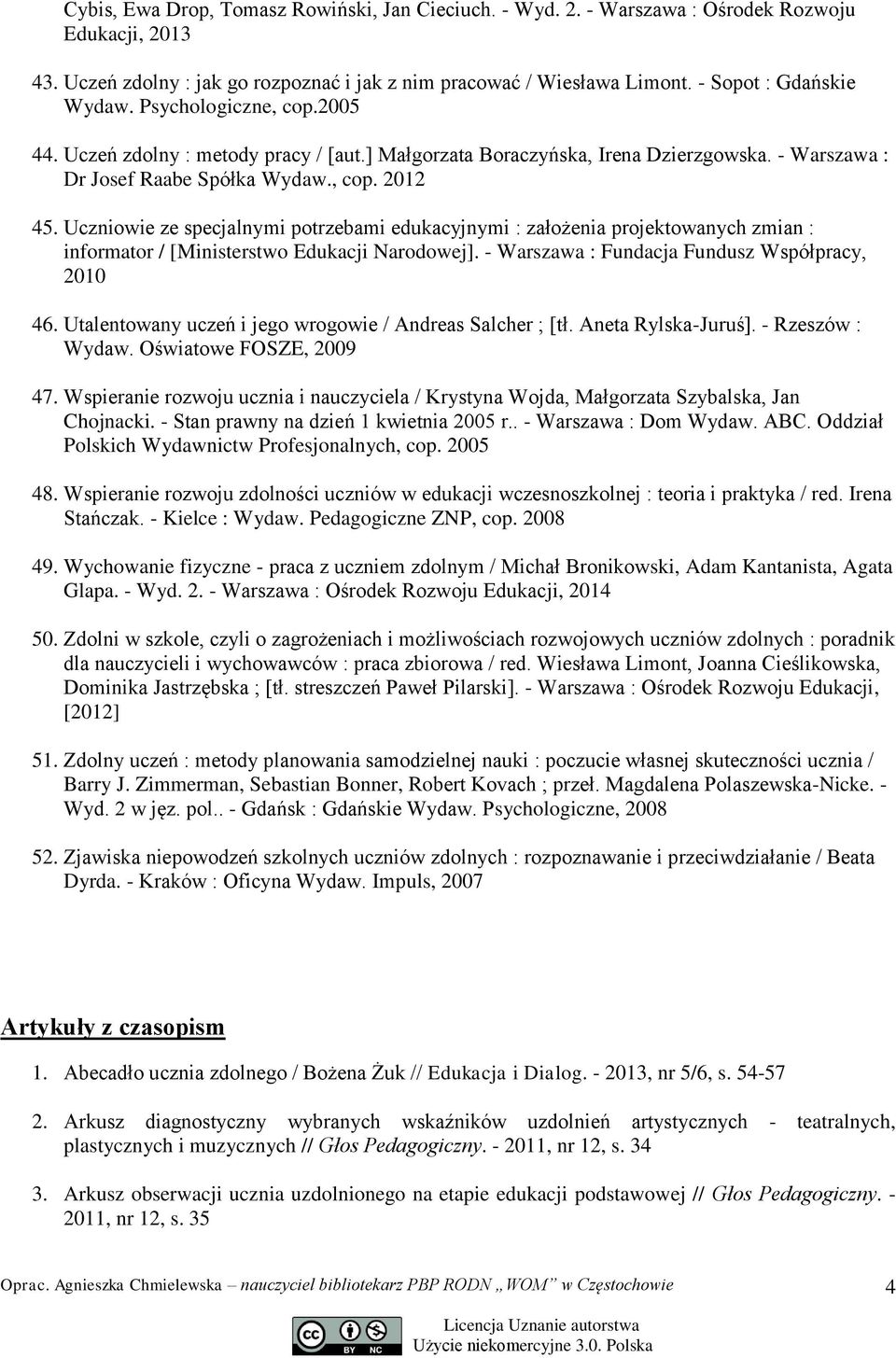 Uczniowie ze specjalnymi potrzebami edukacyjnymi : założenia projektowanych zmian : informator / [Ministerstwo Edukacji Narodowej]. - Warszawa : Fundacja Fundusz Współpracy, 2010 46.