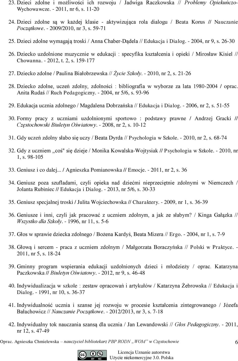 Dzieci zdolne wymagają troski / Anna Chaber-Dądela // Edukacja i Dialog. - 2004, nr 9, s. 26-30 26.