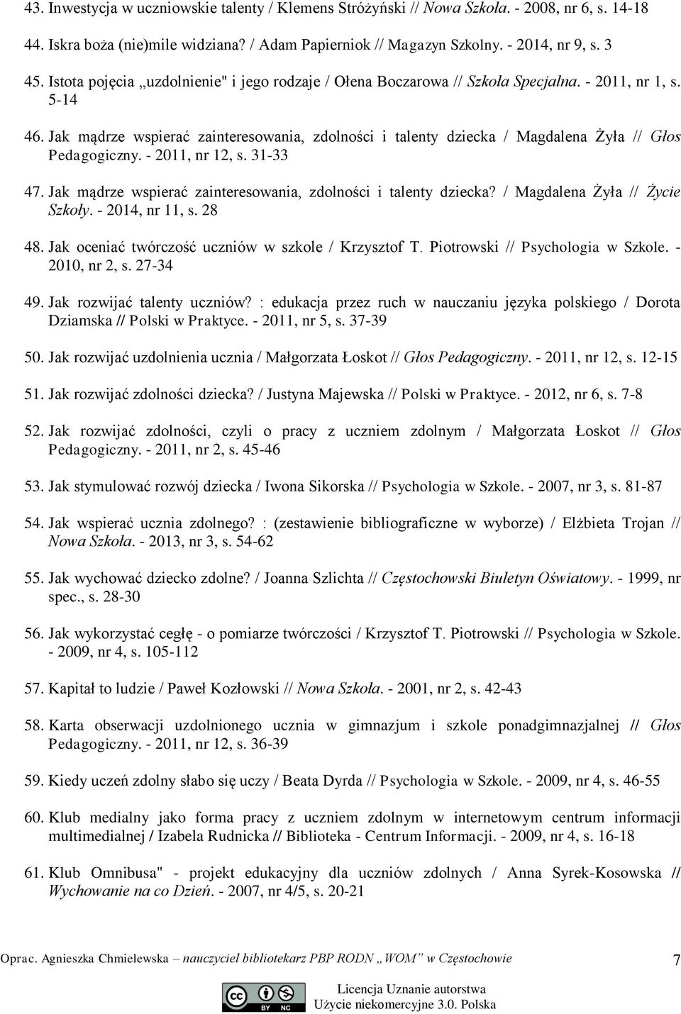 Jak mądrze wspierać zainteresowania, zdolności i talenty dziecka / Magdalena Żyła // Głos Pedagogiczny. - 2011, nr 12, s. 31-33 47. Jak mądrze wspierać zainteresowania, zdolności i talenty dziecka?