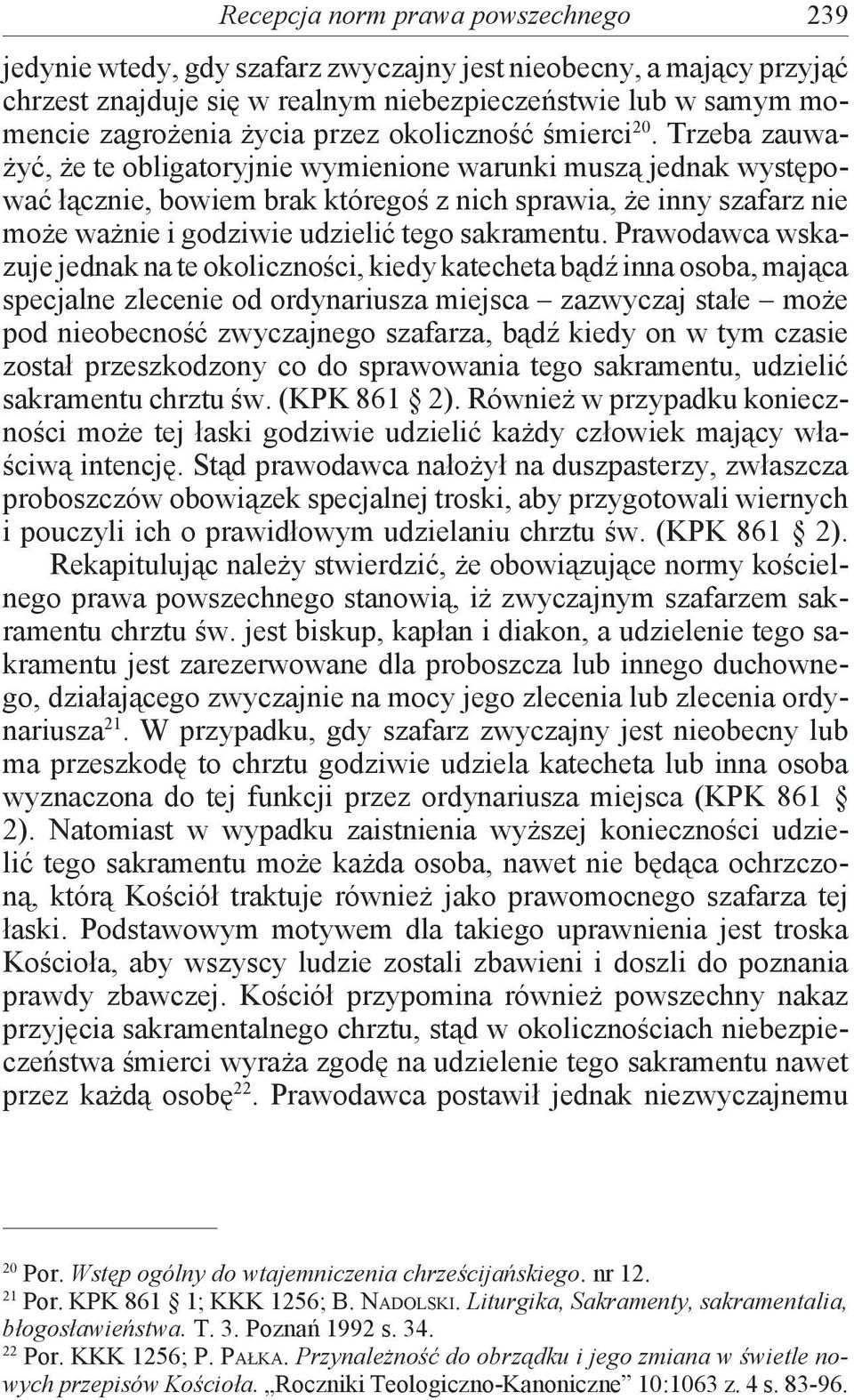 Trzeba zauważyć, że te obligatoryjnie wymienione warunki muszą jednak występować łącznie, bowiem brak któregoś z nich sprawia, że inny szafarz nie może ważnie i godziwie udzielić tego sakramentu.