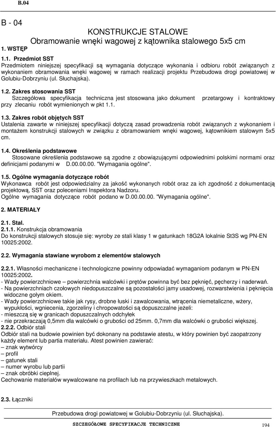 1. Przedmiot SST Przedmiotem niniejszej specyfikacji są wymagania dotyczące wykonania i odbioru robót związanych z wykonaniem obramowania wnęki wagowej w ramach realizacji projektu Przebudowa drogi