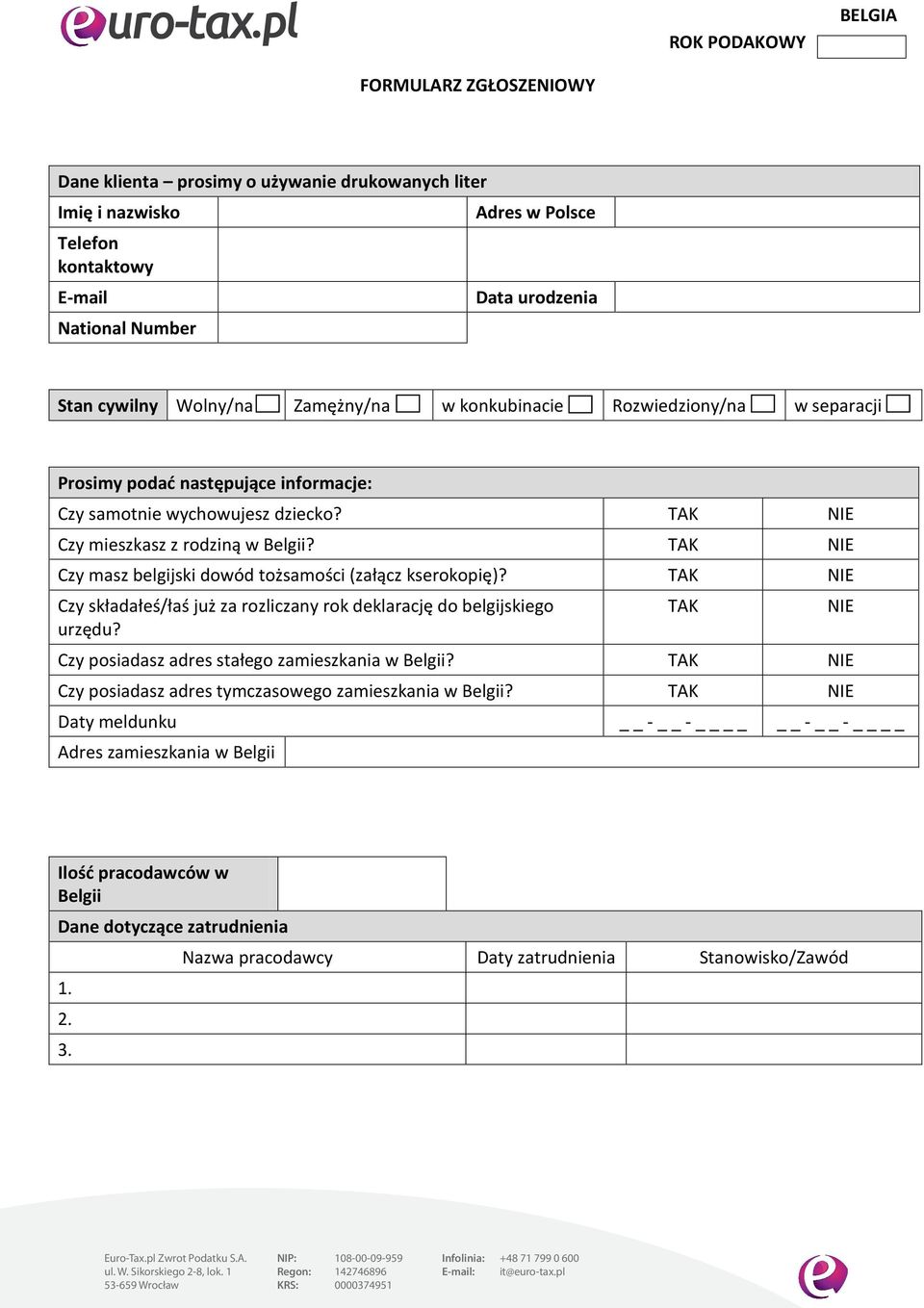 TAK NIE Czy masz belgijski dowód tożsamości (załącz kserokopię)? TAK NIE Czy składałeś/łaś już za rozliczany rok deklarację do belgijskiego TAK NIE urzędu?