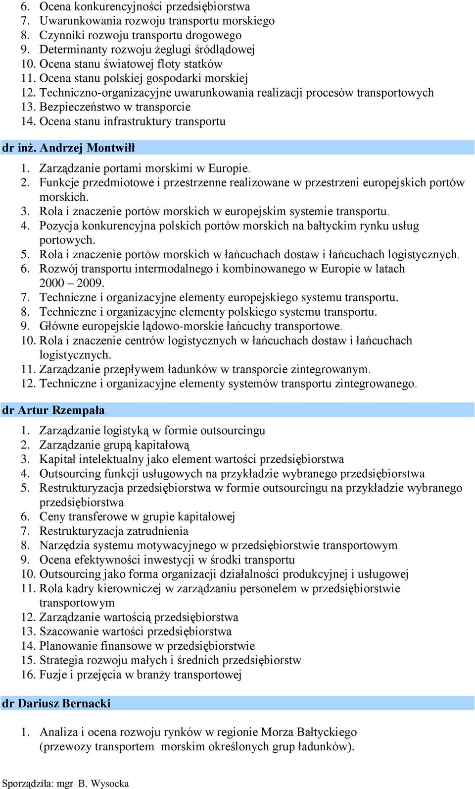 Ocena stanu infrastruktury transportu dr inż. Andrzej Montwiłł 1. Zarządzanie portami morskimi w Europie. 2. Funkcje przedmiotowe i przestrzenne realizowane w przestrzeni europejskich portów morskich.