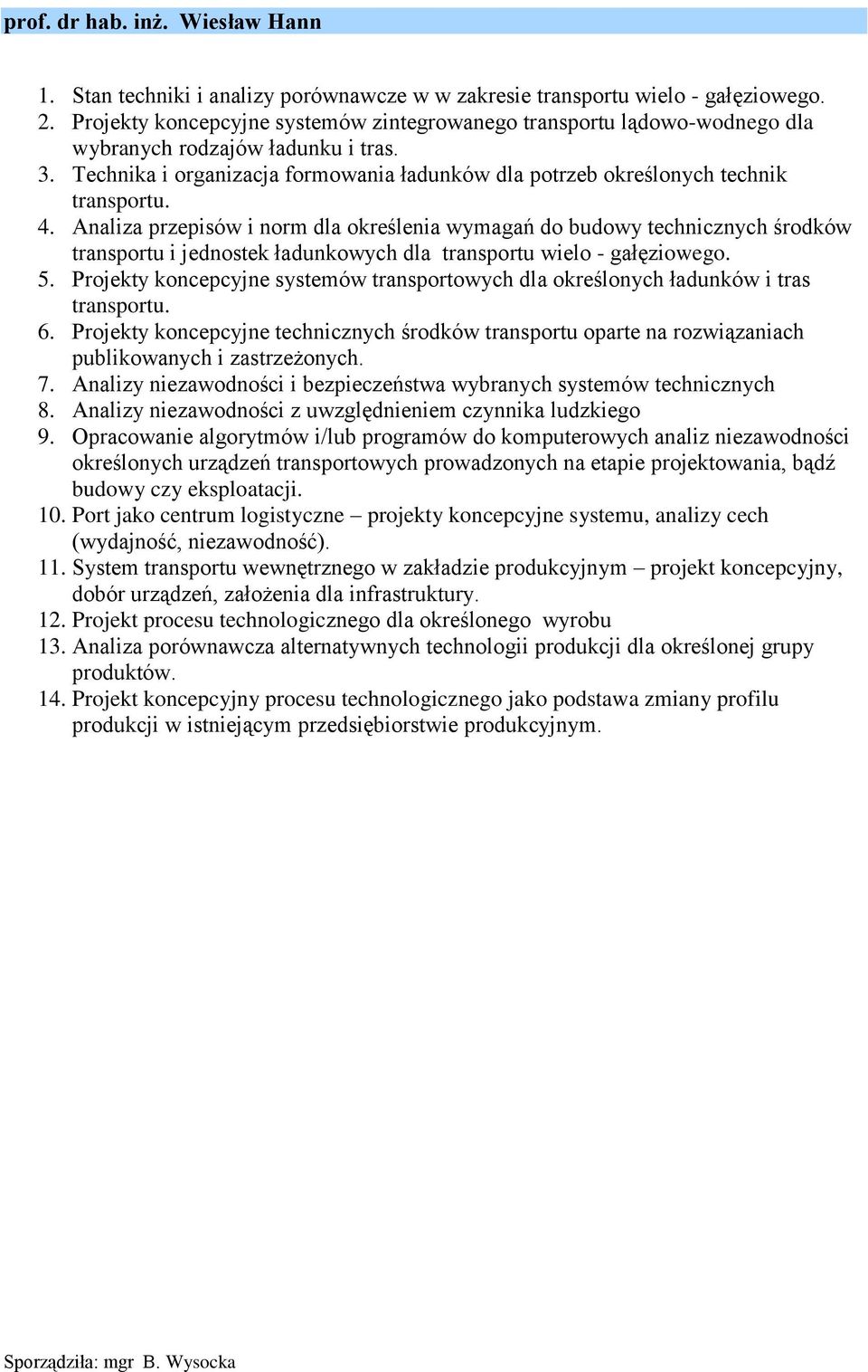 4. Analiza przepisów i norm dla określenia wymagań do budowy technicznych środków transportu i jednostek ładunkowych dla transportu wielo - gałęziowego. 5.