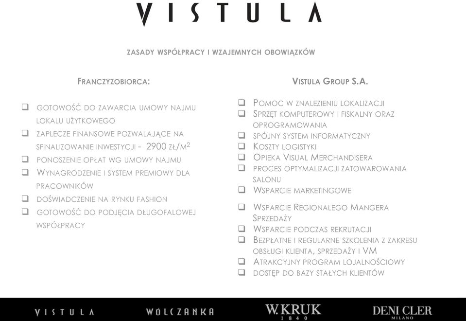 SPRZĘT KOMPUTEROWY I FISKALNY ORAZ OPROGRAMOWANIA SPÓJNY SYSTEM INFORMATYCZNY KOSZTY LOGISTYKI OPIEKA VISUAL MERCHANDISERA PROCES OPTYMALIZACJI ZATOWAROWANIA SALONU WSPARCIE MARKETINGOWE WSPARCIE