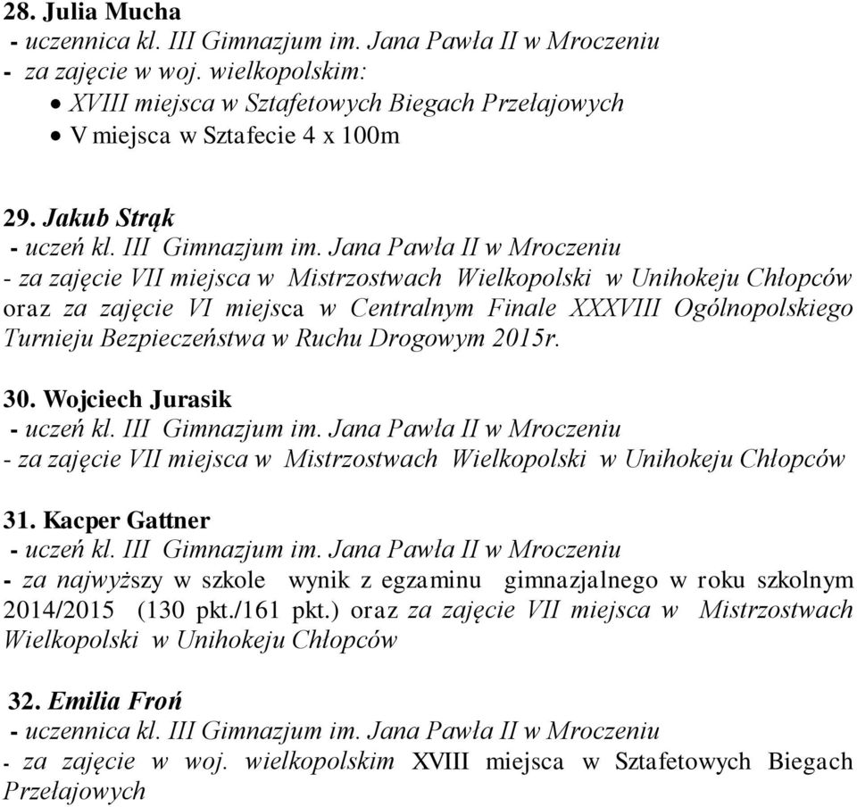 Wojciech Jurasik - uczeń kl. III Gimnazjum im. Jana Pawła II w Mroczeniu 31. Kacper Gattner - uczeń kl. III Gimnazjum im. Jana Pawła II w Mroczeniu - za najwyższy w szkole wynik z egzaminu gimnazjalnego w roku szkolnym 2014/2015 (130 pkt.