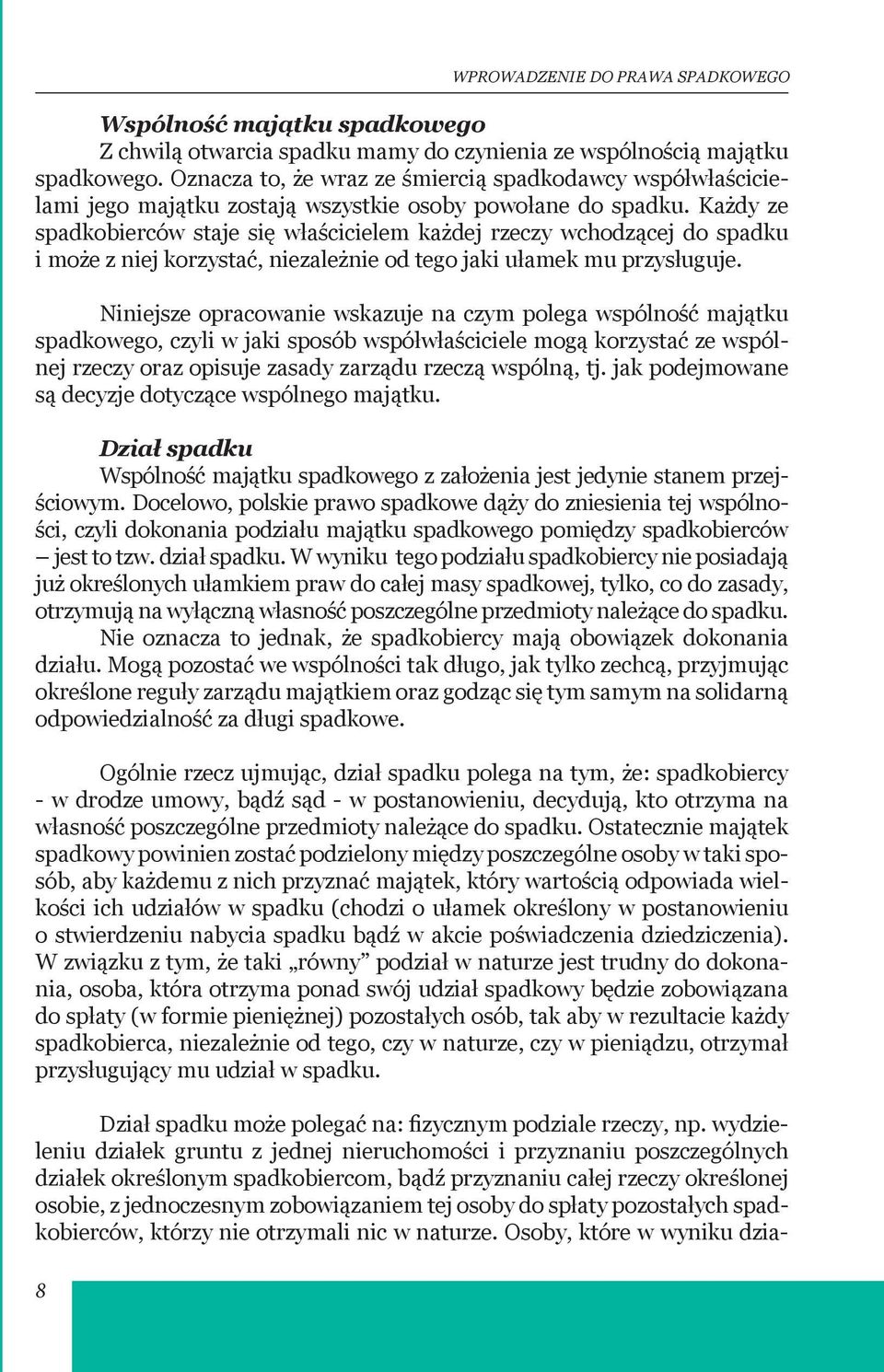 Każdy ze spadkobierców staje się właścicielem każdej rzeczy wchodzącej do spadku i może z niej korzystać, niezależnie od tego jaki ułamek mu przysługuje.