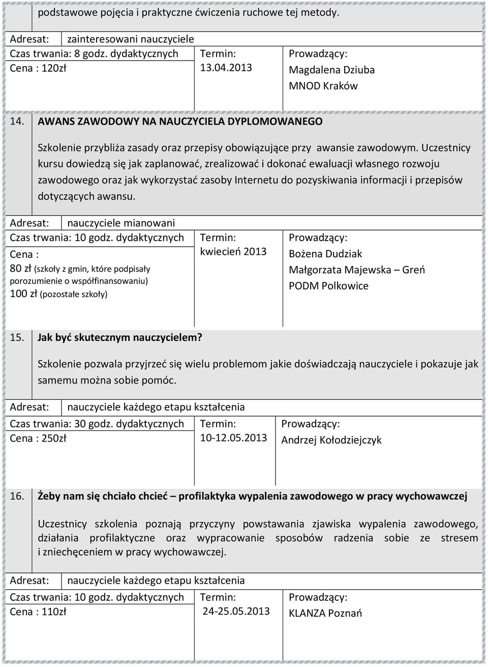 Uczestnicy kursu dowiedzą się jak zaplanować, zrealizować i dokonać ewaluacji własnego rozwoju zawodowego oraz jak wykorzystać zasoby Internetu do pozyskiwania informacji i przepisów dotyczących