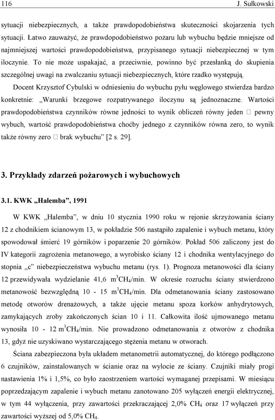 To nie może uspakajać, a przeciwnie, powinno być przesłanką do skupienia szczególnej uwagi na zwalczaniu sytuacji niebezpiecznych, które rzadko występują.