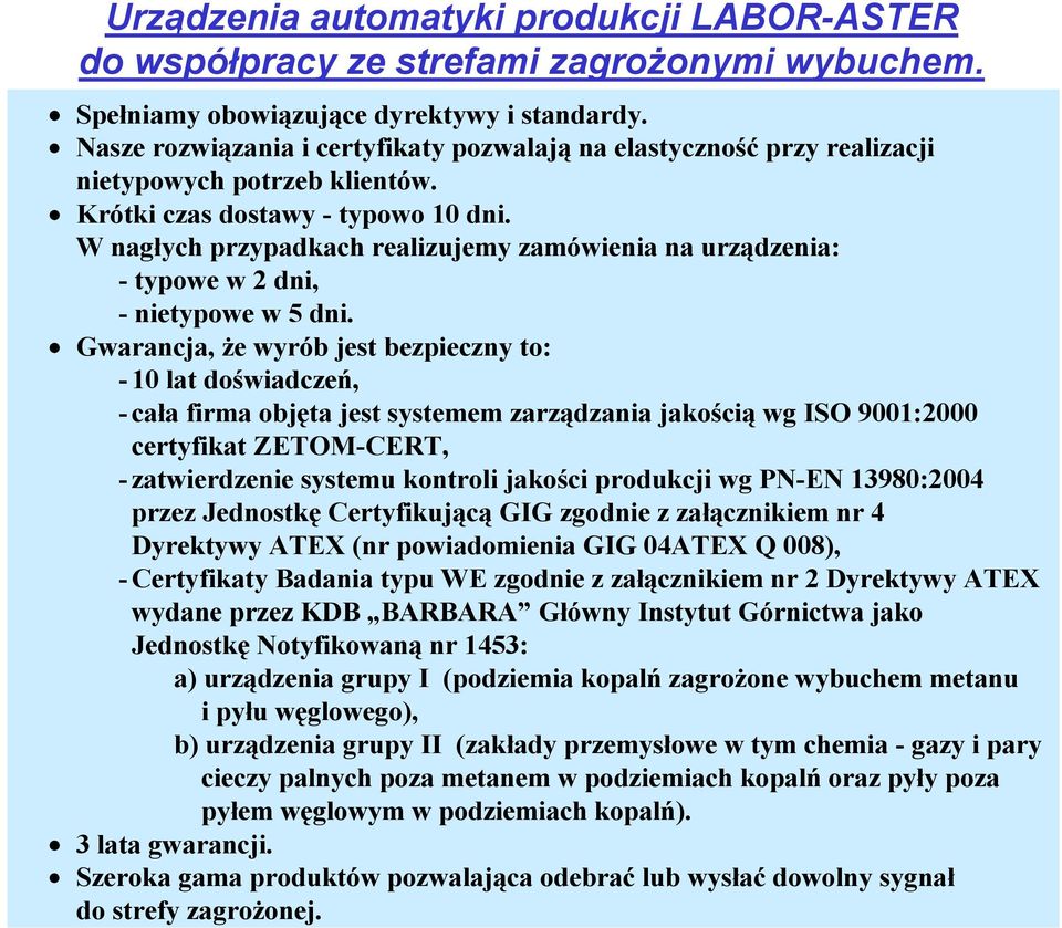 W nagłych przypadkach realizujemy zamówienia na urządzenia: - typowe w 2 dni, - nietypowe w 5 dni.