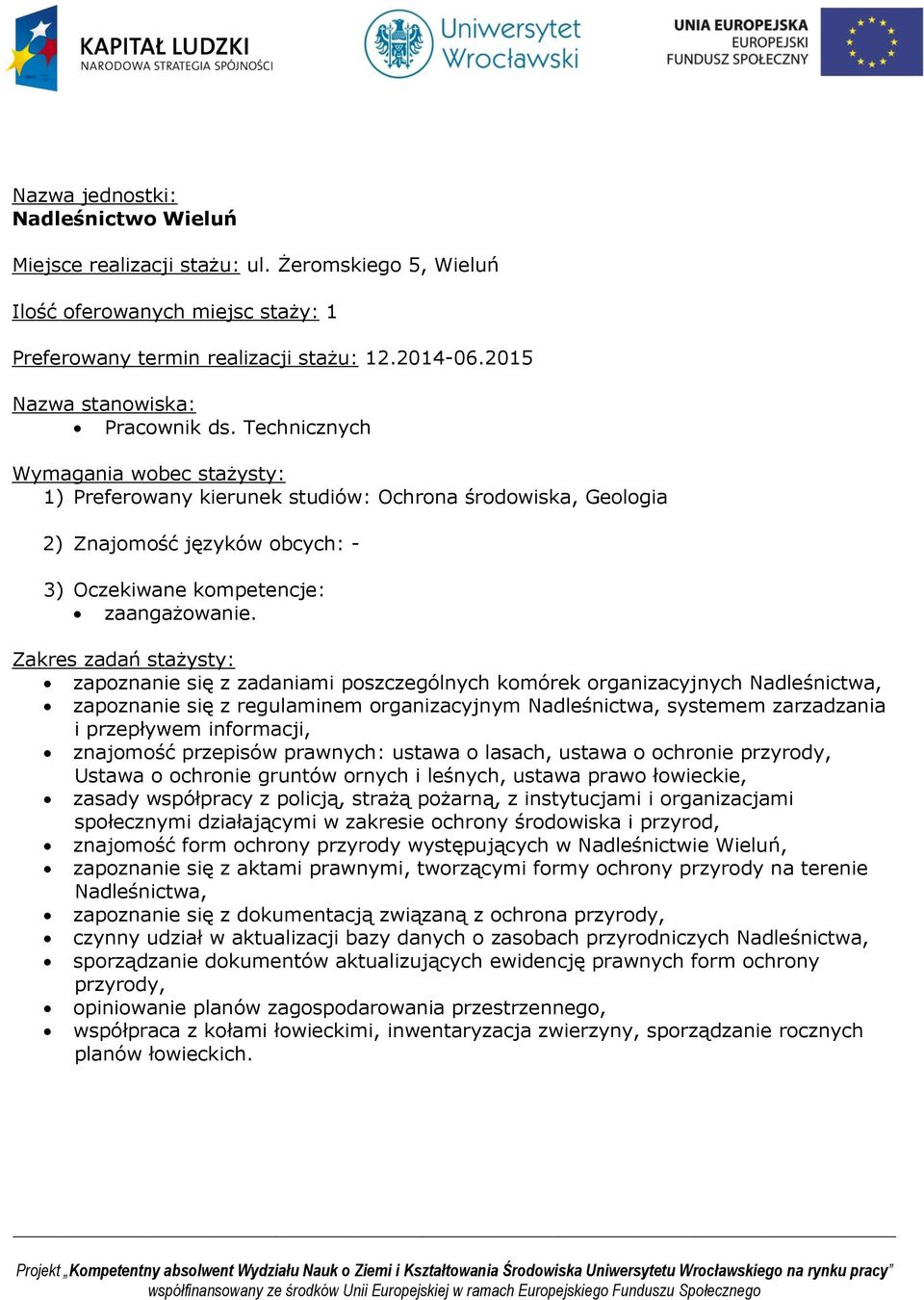 zapoznanie się z zadaniami poszczególnych komórek organizacyjnych Nadleśnictwa, zapoznanie się z regulaminem organizacyjnym Nadleśnictwa, systemem zarzadzania i przepływem informacji, znajomość