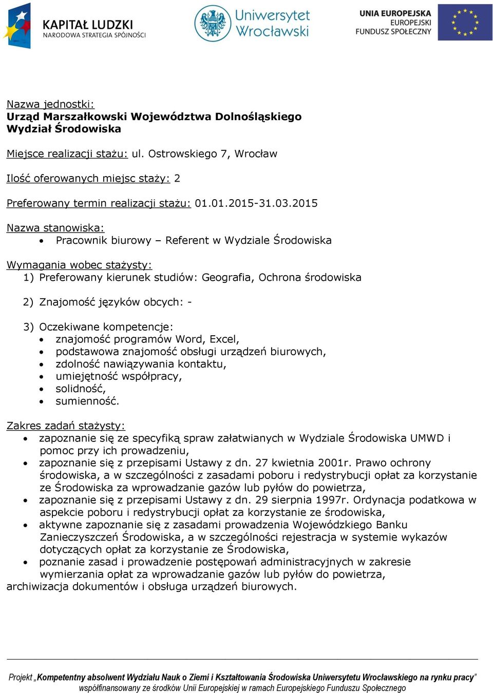 2015 Pracownik biurowy Referent w Wydziale Środowiska 1) Preferowany kierunek studiów: Geografia, Ochrona środowiska 2) Znajomość języków obcych: - znajomość programów Word, Excel, podstawowa