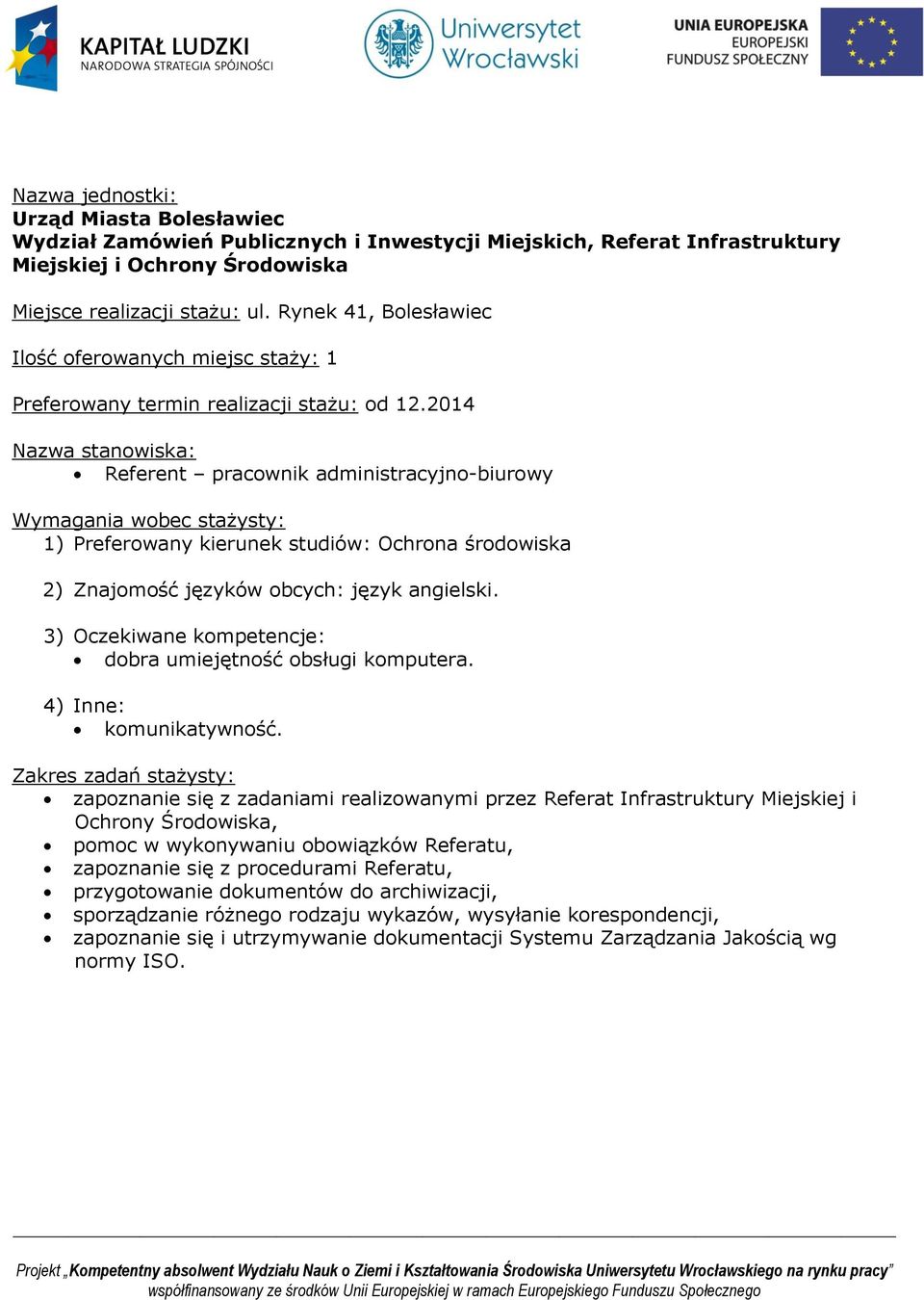 2014 Referent pracownik administracyjno-biurowy 1) Preferowany kierunek studiów: Ochrona środowiska 2) Znajomość języków obcych: język angielski. dobra umiejętność obsługi komputera.