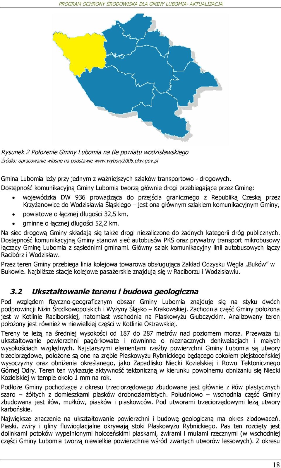 głównym szlakiem kmunikacyjnym Gminy, pwiatwe łącznej długści 32,5 km, gminne łącznej długści 52,2 km. Na siec drgwą Gminy składają się także drgi niezaliczne d żadnych kategrii dróg publicznych.