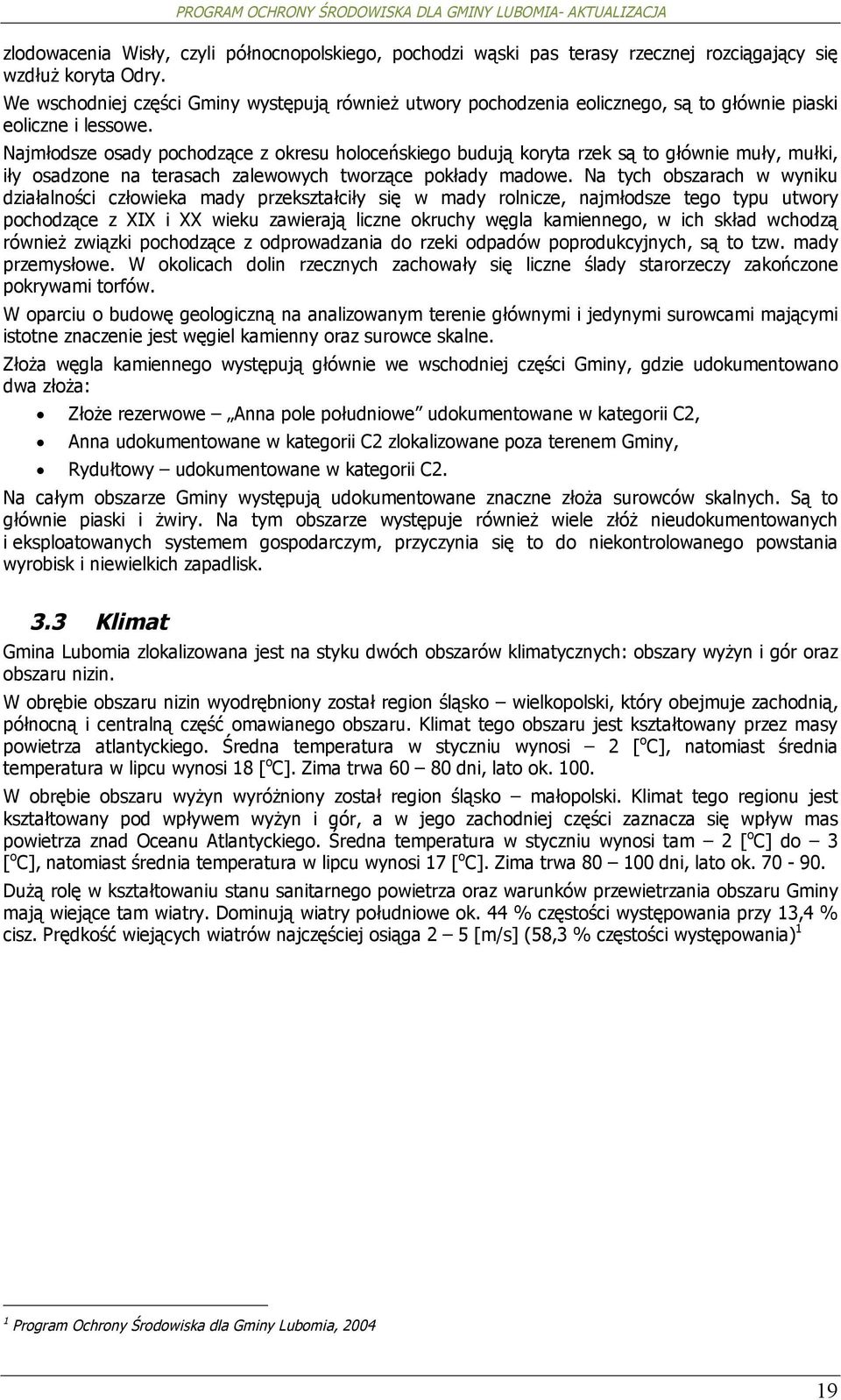 Najmłdsze sady pchdzące z kresu hlceńskieg budują kryta rzek są t głównie muły, mułki, iły sadzne na terasach zalewwych twrzące pkłady madwe.