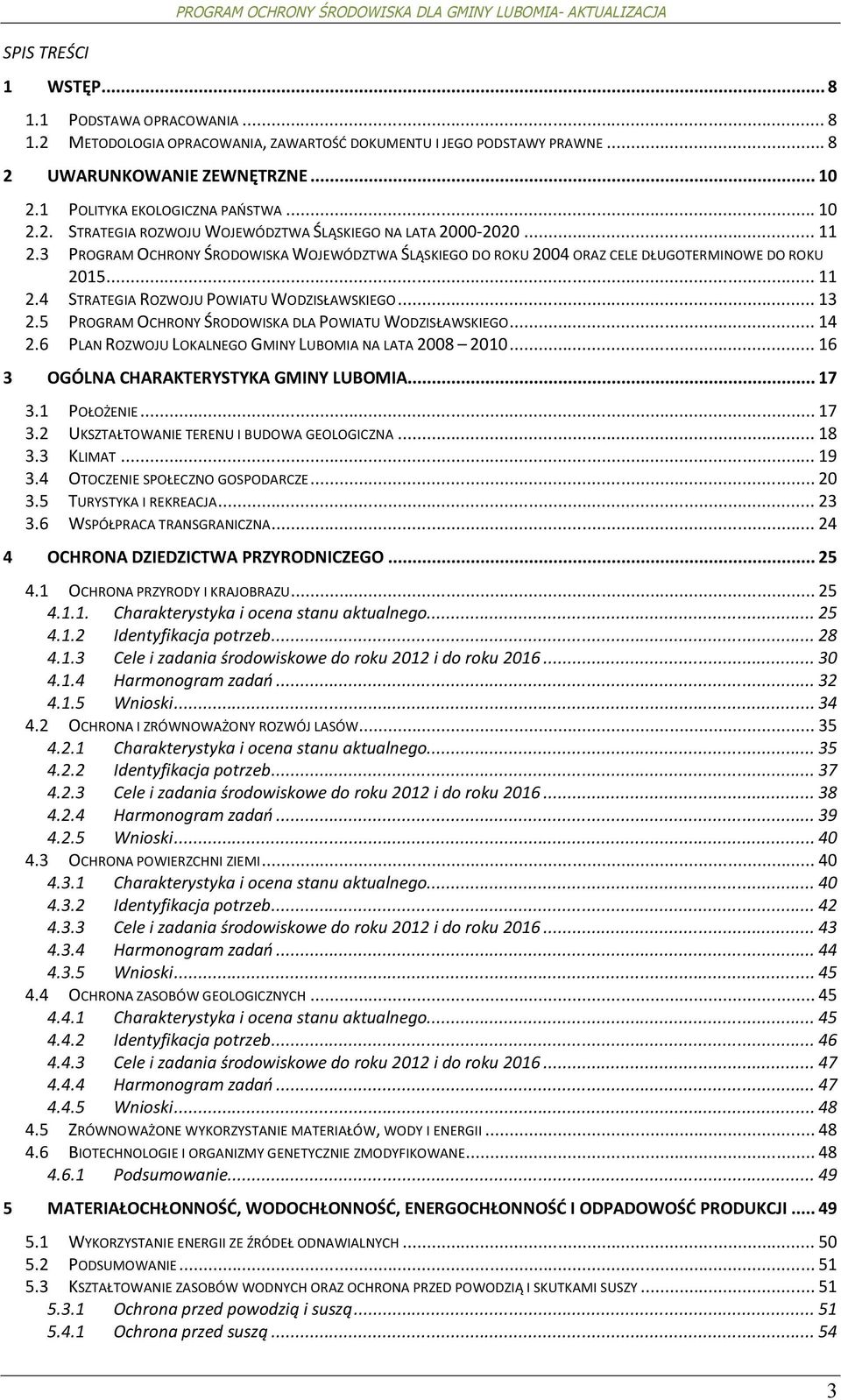 .. 13 2.5 PROGRAM OCHRONY ŚRODOWISKA DLA POWIATU WODZISŁAWSKIEGO... 14 2.6 PLAN ROZWOJU LOKALNEGO GMINY LUBOMIA NA LATA 2008 2010... 16 3 OGÓLNA CHARAKTERYSTYKA GMINY LUBOMIA... 17 3.1 POŁOŻENIE.