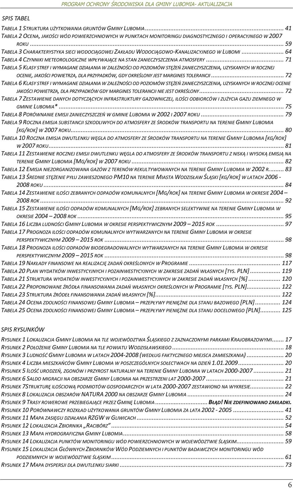 .. 59 TABELA 3 CHARAKTERYSTYKA SIECI WODOCIĄGOWEJ ZAKŁADU WODOCIĄGOWO-KANALIZACYJNEGO W LUBOMI... 64 TABELA 4 CZYNNIKI METEOROLOGICZNE WPŁYWAJĄCE NA STAN ZANIECZYSZCZENIA ATMOSFERY.