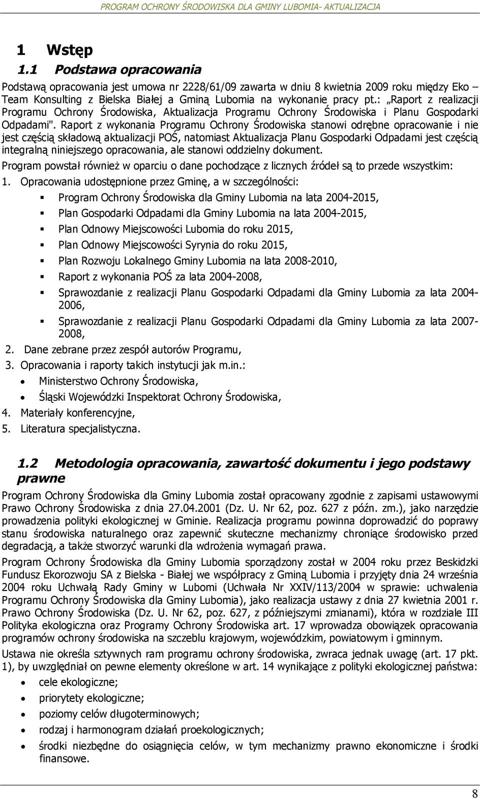 Raprt z wyknania Prgramu Ochrny Śrdwiska stanwi drębne pracwanie i nie jest częścią składwą aktualizacji POŚ, natmiast Aktualizacja Planu Gspdarki Odpadami jest częścią integralną niniejszeg