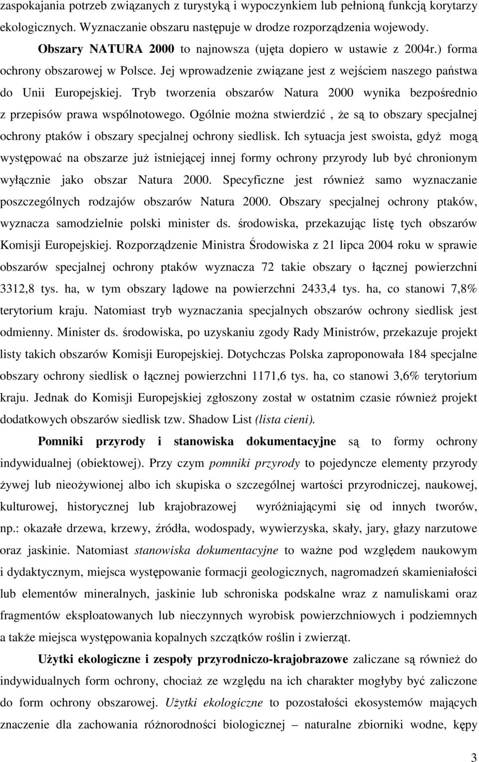 Tryb tworzenia obszarów Natura 2000 wynika bezpośrednio z przepisów prawa wspólnotowego. Ogólnie moŝna stwierdzić, Ŝe są to obszary specjalnej ochrony ptaków i obszary specjalnej ochrony siedlisk.