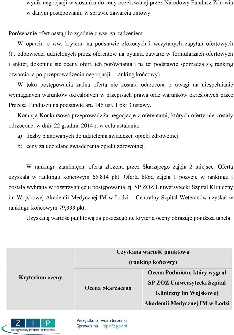 odpowiedzi udzielonych przez oferentów na pytania zawarte w formularzach ofertowych i ankiet, dokonuje się oceny ofert, ich porównania i na tej podstawie sporządza się ranking otwarcia, a po