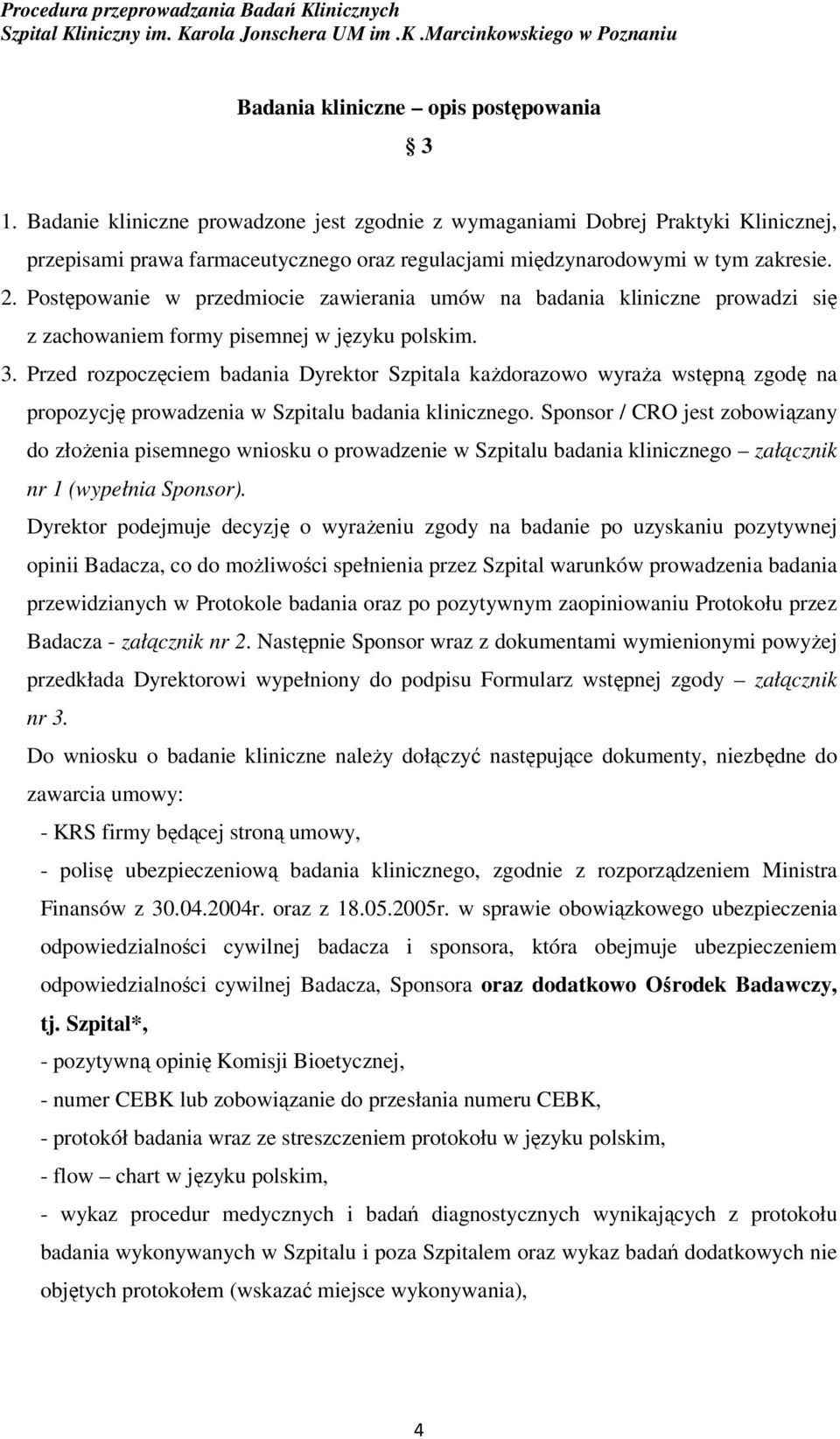 Postępowanie w przedmiocie zawierania umów na badania kliniczne prowadzi się z zachowaniem formy pisemnej w języku polskim. 3.