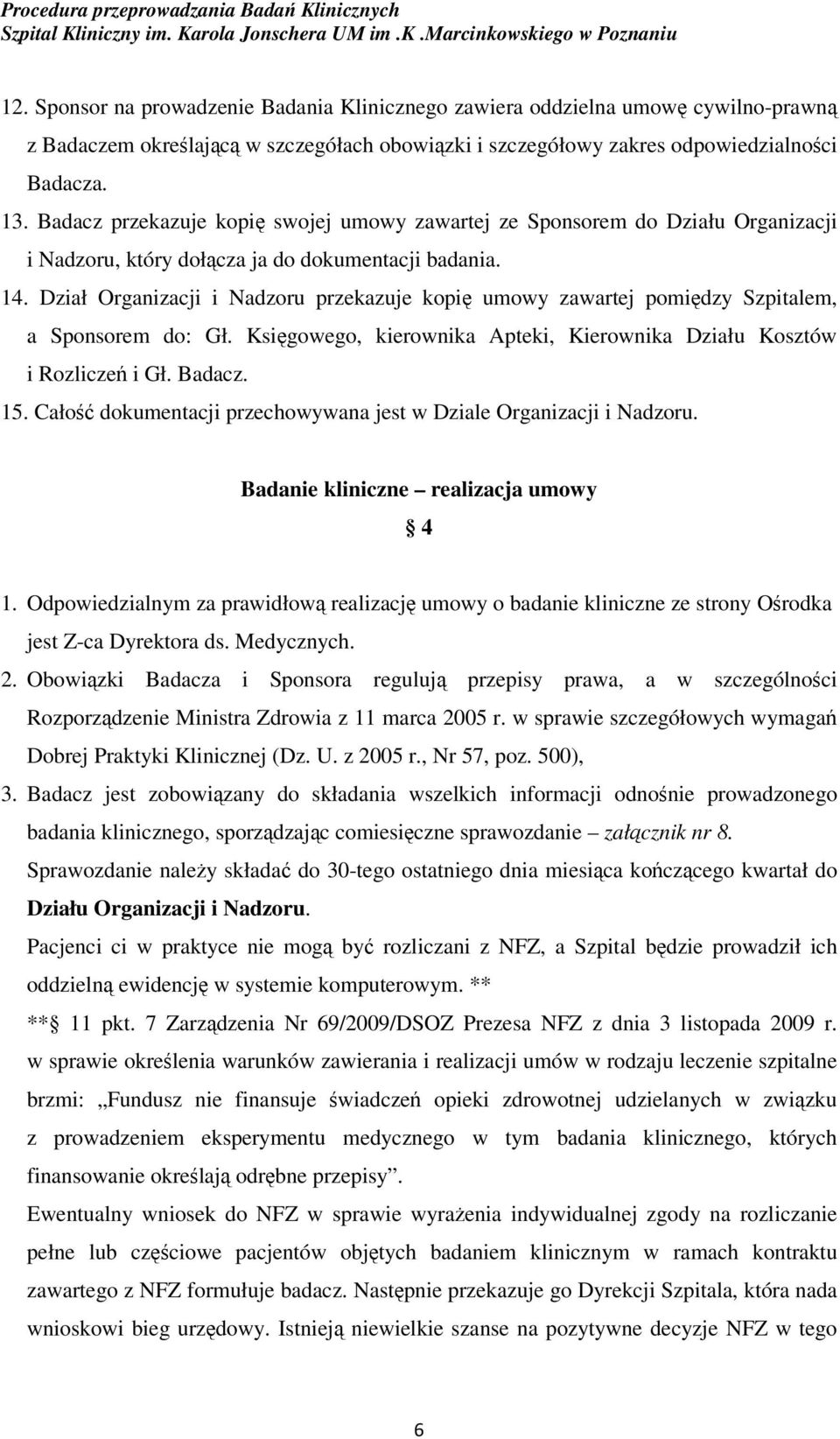 Dział Organizacji i Nadzoru przekazuje kopię umowy zawartej pomiędzy Szpitalem, a Sponsorem do: Gł. Księgowego, kierownika Apteki, Kierownika Działu Kosztów i Rozliczeń i Gł. Badacz. 15.