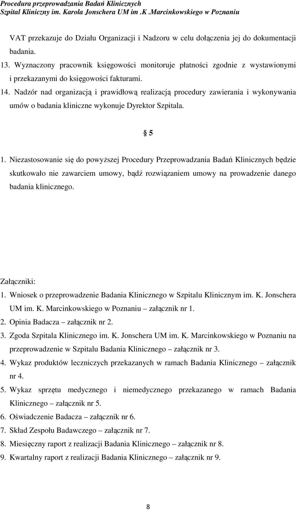 Nadzór nad organizacją i prawidłową realizacją procedury zawierania i wykonywania umów o badania kliniczne wykonuje Dyrektor Szpitala. 5 1.