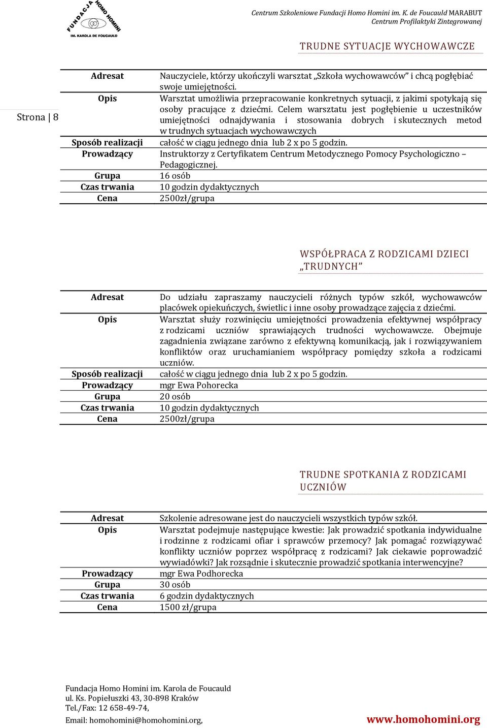Celem warsztatu jest pogłębienie u uczestników umiejętności odnajdywania i stosowania dobrych i skutecznych metod w trudnych sytuacjach wychowawczych Sposób realizacji całość w ciągu jednego dnia lub