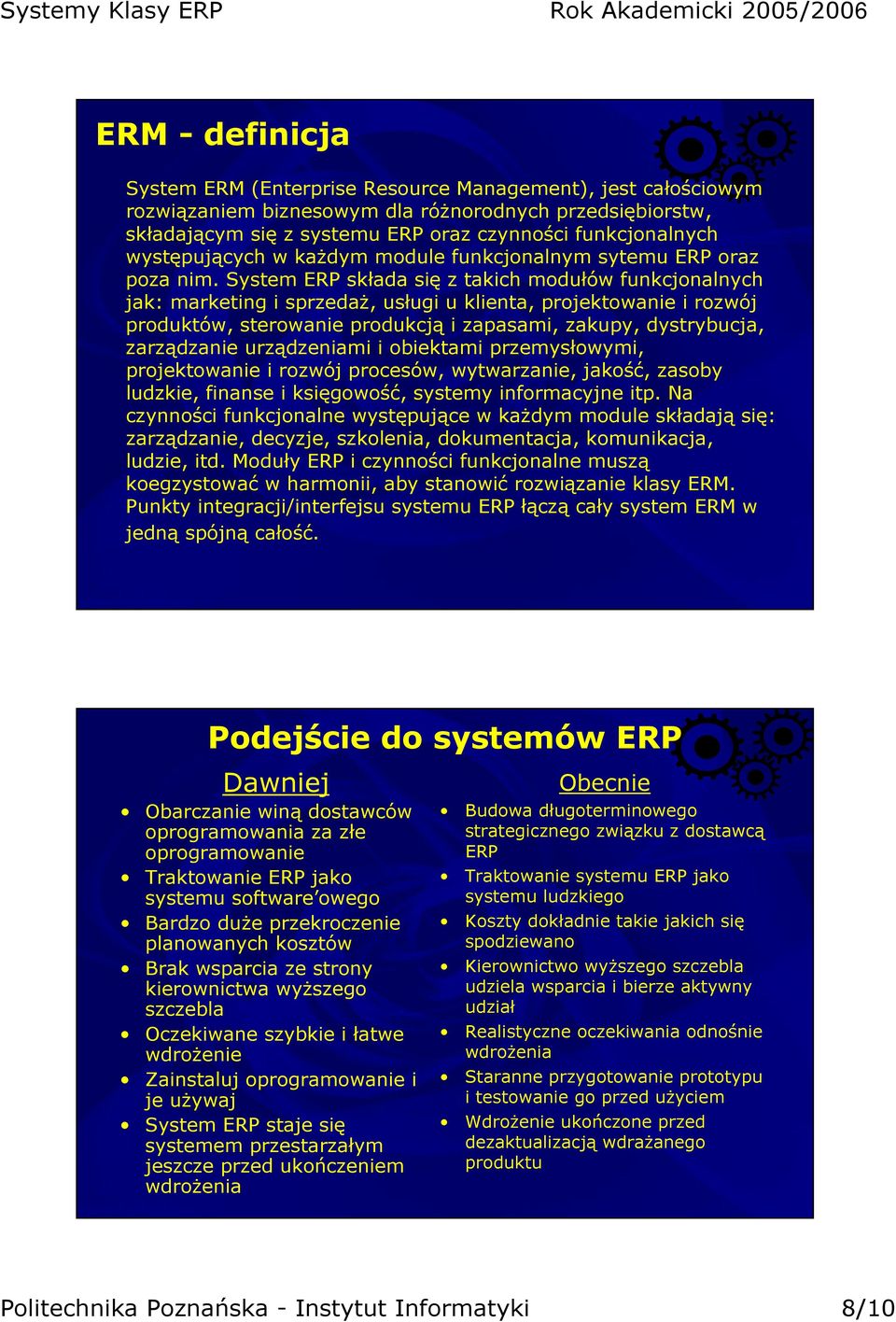 System ERP składa się z takich modułów funkcjonalnych jak: marketing i sprzedaż, usługi u klienta, projektowanie i rozwój produktów, sterowanie produkcją i zapasami, zakupy, dystrybucja, zarządzanie