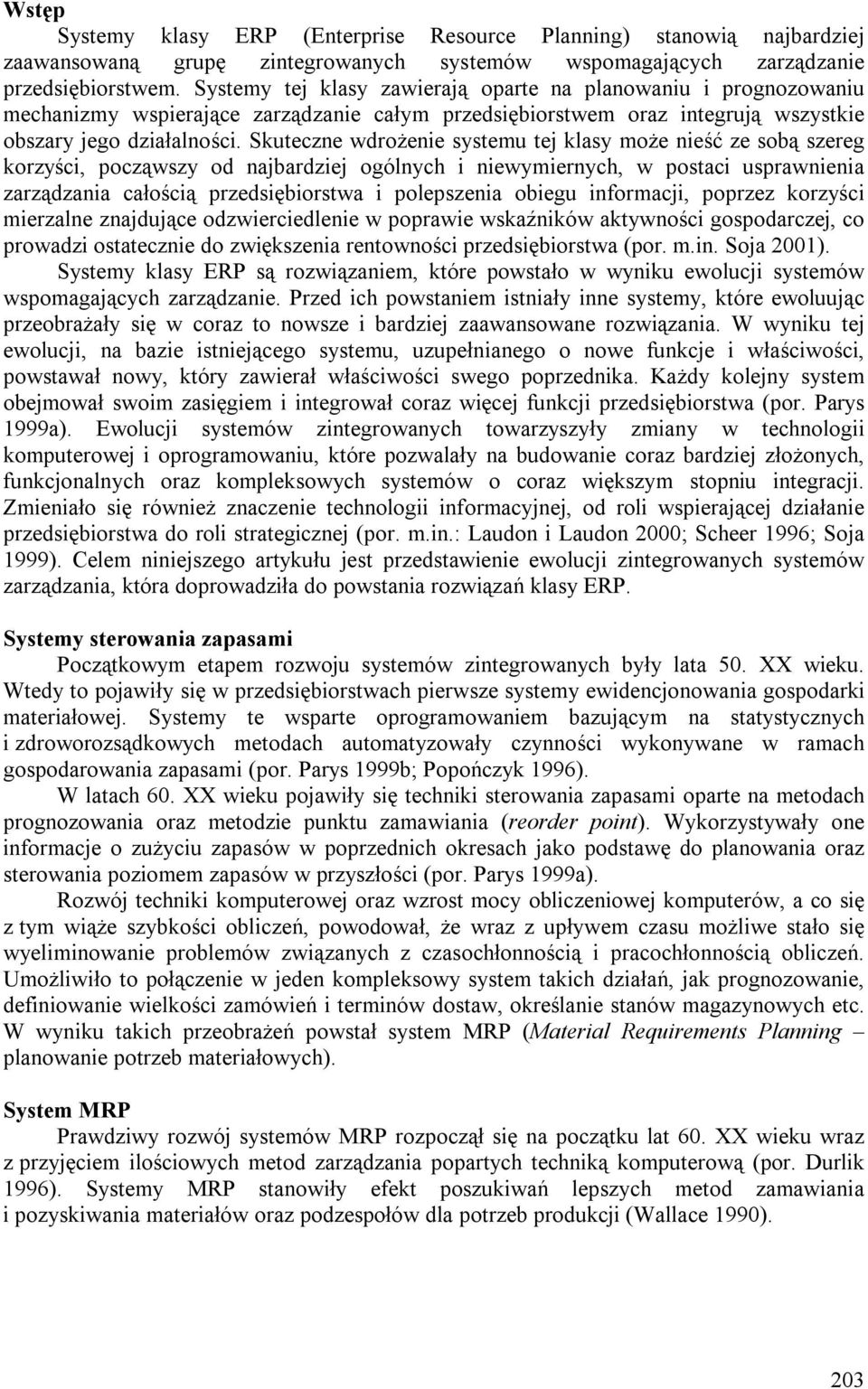 Skuteczne wdrożenie systemu tej klasy może nieść ze sobą szereg korzyści, począwszy od najbardziej ogólnych i niewymiernych, w postaci usprawnienia zarządzania całością przedsiębiorstwa i polepszenia