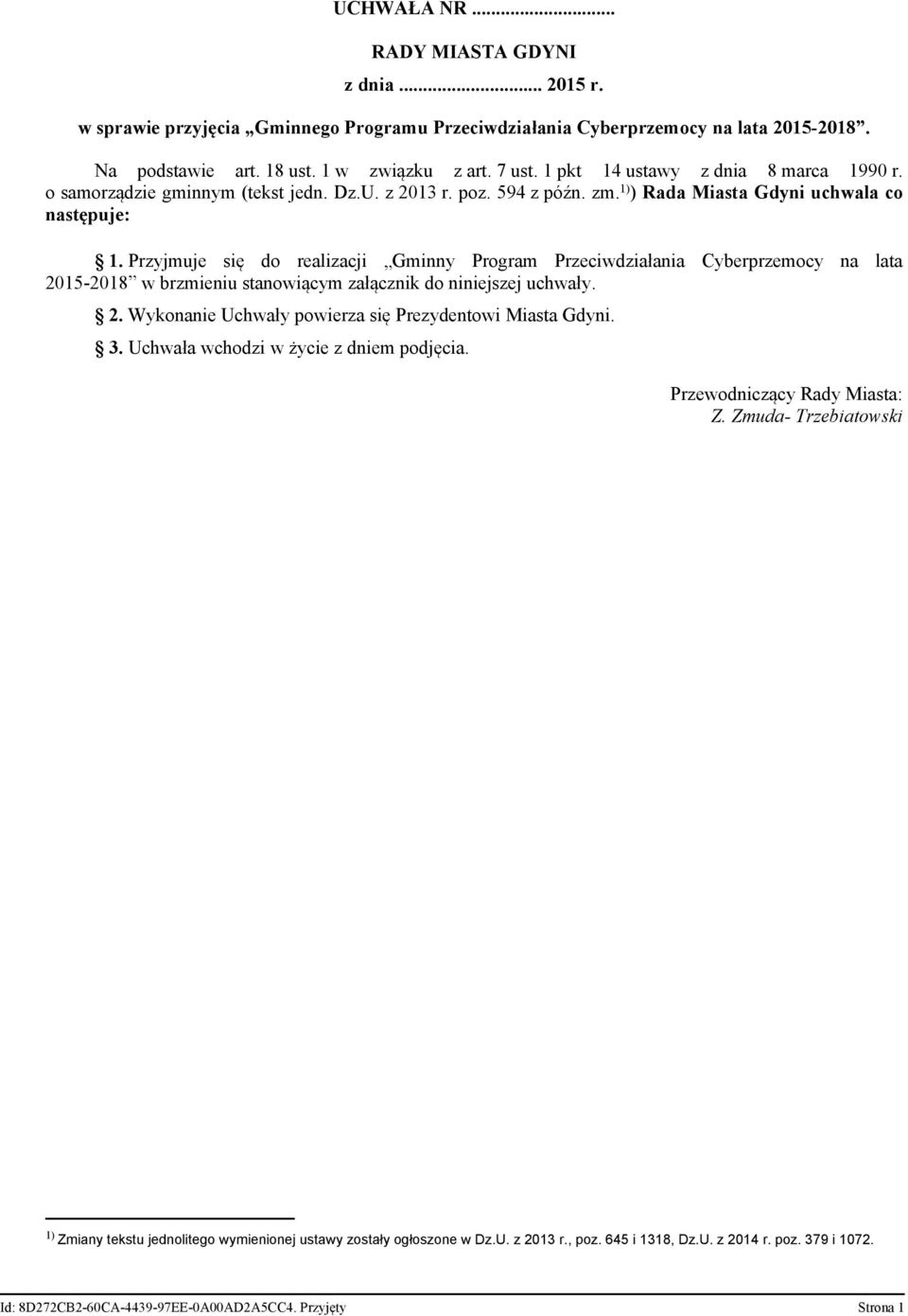 Przyjmuje się do realizacji Gminny Program Przeciwdziałania Cyberprzemocy na lata 2015-2018 w brzmieniu stanowiącym załącznik do niniejszej uchwały. 2. Wykonanie Uchwały powierza się Prezydentowi Miasta Gdyni.