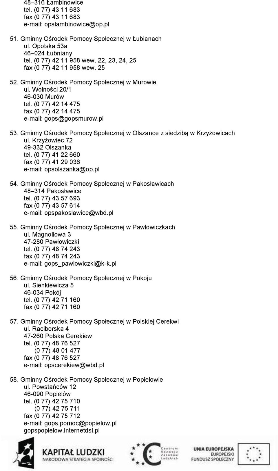 Gminny Ośrodek Pomocy Społecznej w Olszance z siedzibą w Krzyżowicach ul. Krzyżowiec 72 49-332 Olszanka tel. (0 77) 41 22 660 fax (0 77) 41 29 036 e-mail: opsolszanka@op.pl 54.