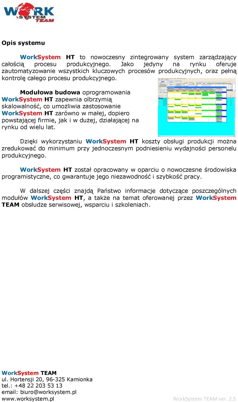 Modułowa budowa oprogramowania WorkSystem HT zapewnia olbrzymią skalowalność, co umożliwia zastosowanie WorkSystem HT zarówno w małej, dopiero powstającej firmie, jak i w dużej, działającej na rynku