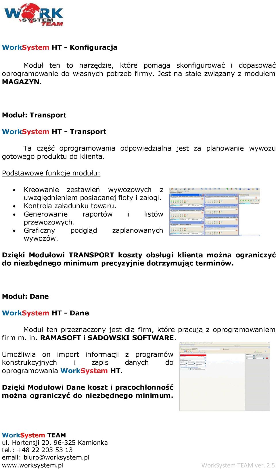 Podstawowe funkcje modułu: Kreowanie zestawień wywozowych z uwzględnieniem posiadanej floty i załogi. Kontrola załadunku towaru. Generowanie raportów i listów przewozowych.