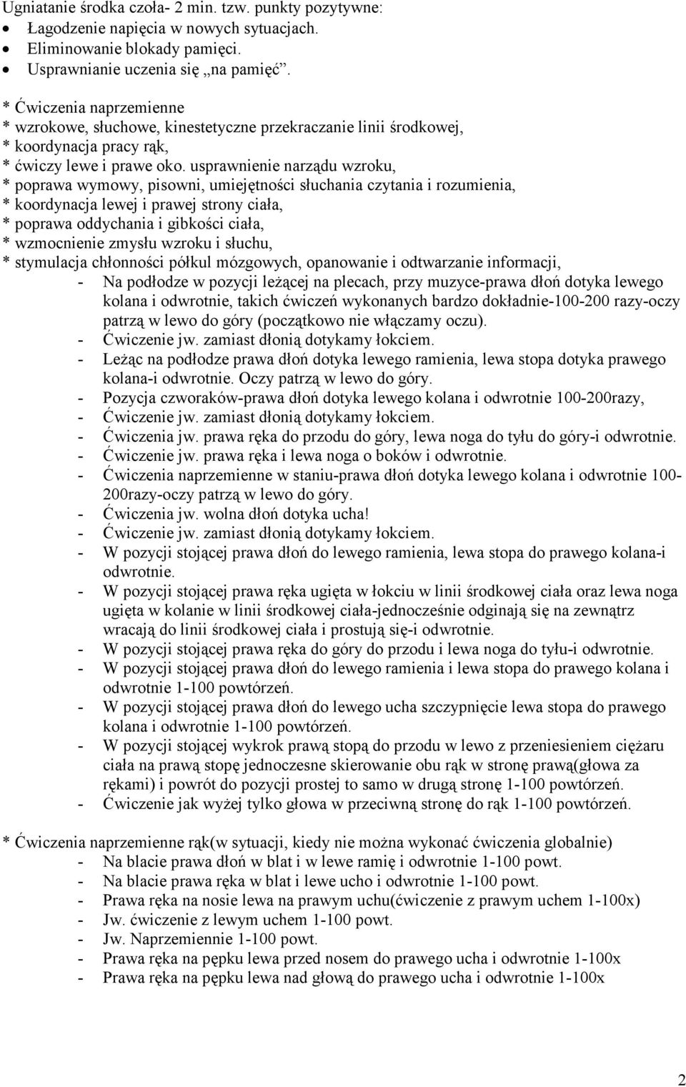 usprawnienie narządu wzroku, * poprawa wymowy, pisowni, umiejętności słuchania czytania i rozumienia, * koordynacja lewej i prawej strony ciała, * poprawa oddychania i gibkości ciała, * wzmocnienie