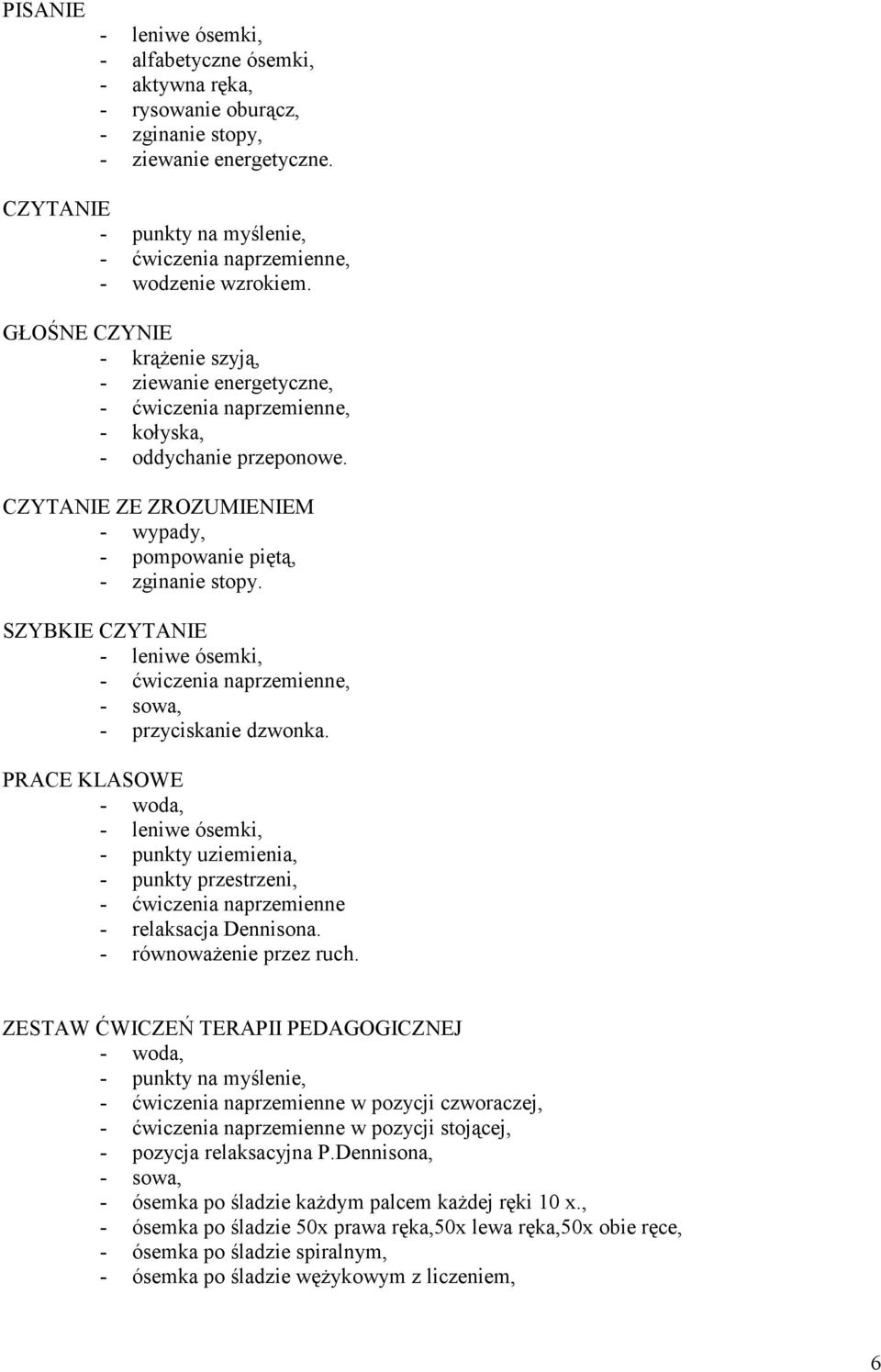 SZYBKIE CZYTANIE - leniwe ósemki, - przyciskanie dzwonka. PRACE KLASOWE - leniwe ósemki, - punkty uziemienia, - punkty przestrzeni, - ćwiczenia naprzemienne - relaksacja Dennisona.