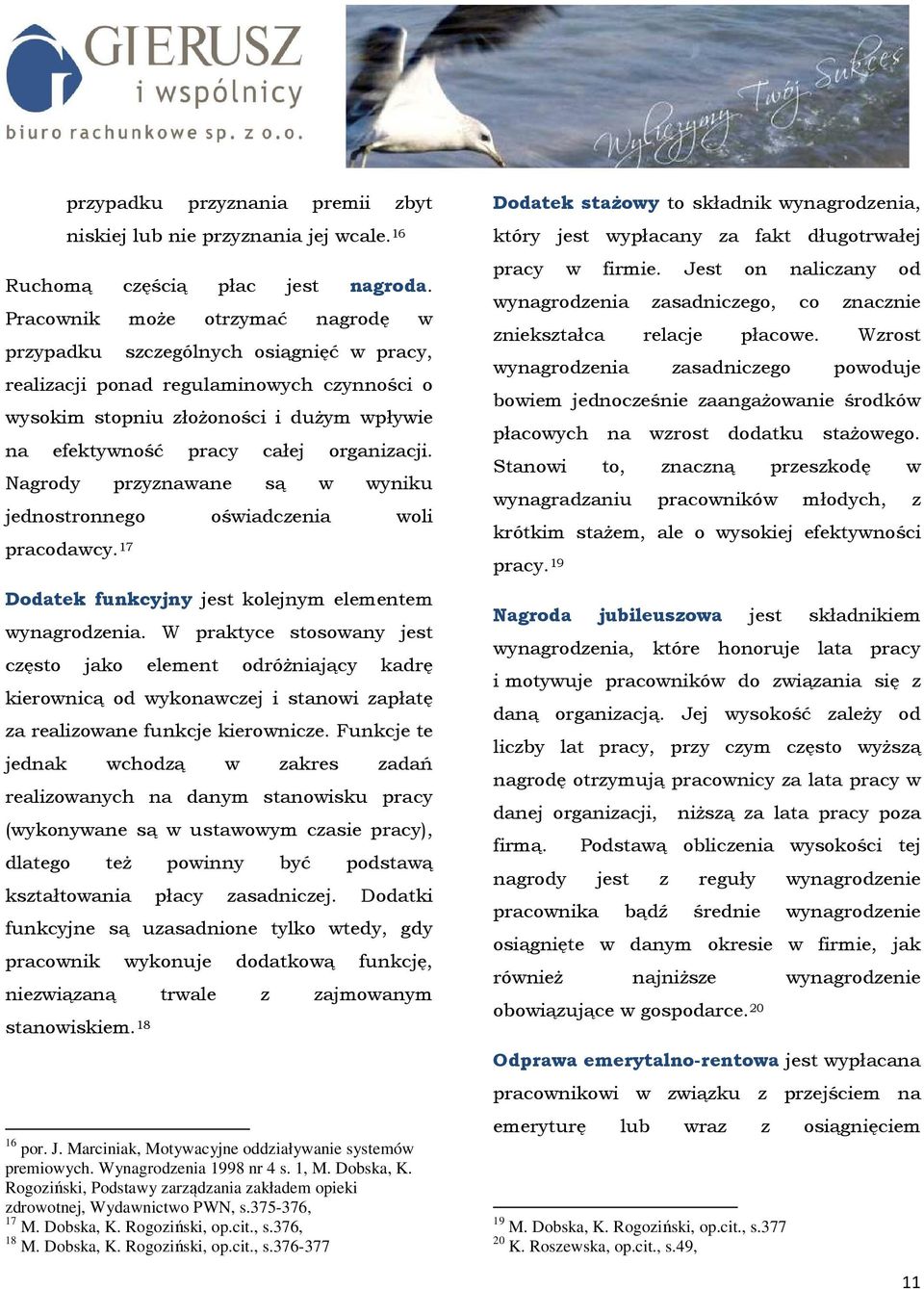 organizacji. Nagrody przyznawane są w wyniku jednostronnego oświadczenia woli pracodawcy. 17 Dodatek funkcyjny jest kolejnym elementem wynagrodzenia.