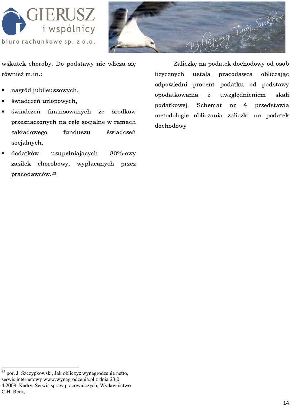 uzupełniających 80%-owy zasiłek chorobowy, wypłacanych przez Zaliczkę na podatek dochodowy od osób fizycznych ustala pracodawca obliczając odpowiedni procent podatku od podstawy