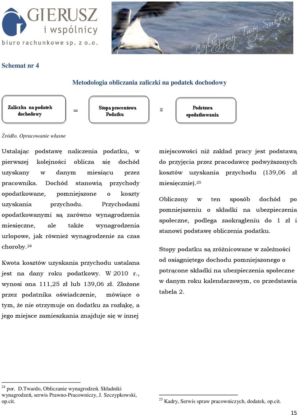 Dochód stanowią przychody opodatkowane, pomniejszone o koszty uzyskania przychodu.