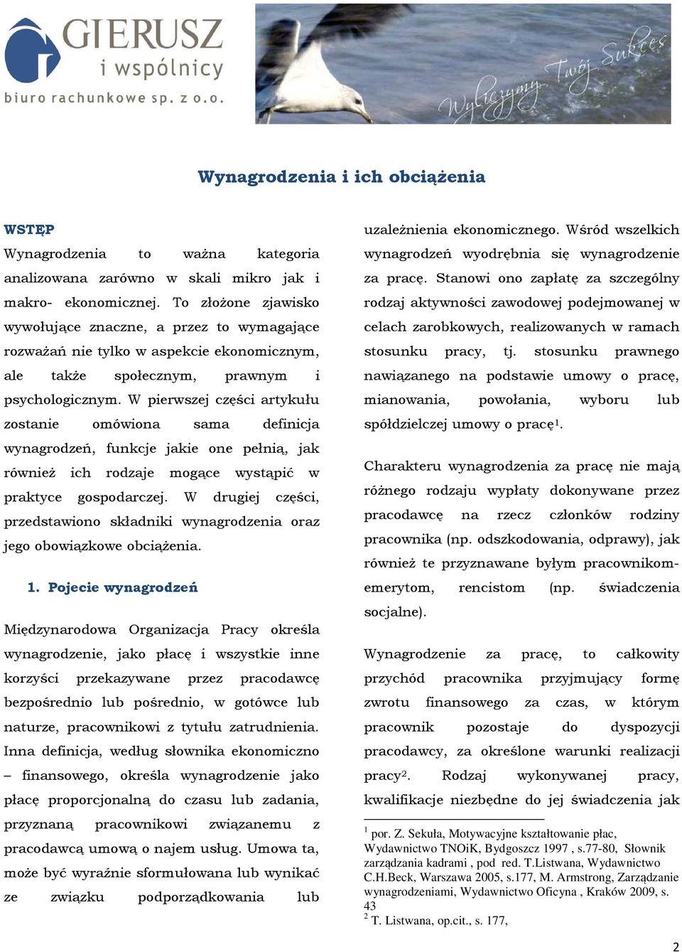W pierwszej części artykułu zostanie omówiona sama definicja wynagrodzeń, funkcje jakie one pełnią, jak równieŝ ich rodzaje mogące wystąpić w praktyce gospodarczej.