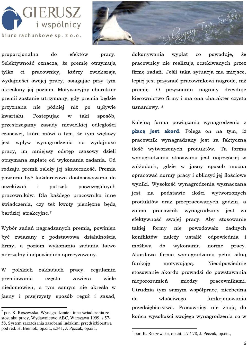 Postępując w taki sposób, przestrzegamy zasady niewielkiej odległości czasowej, która mówi o tym, Ŝe tym większy jest wpływ wynagrodzenia na wydajność pracy, im mniejszy odstęp czasowy dzieli