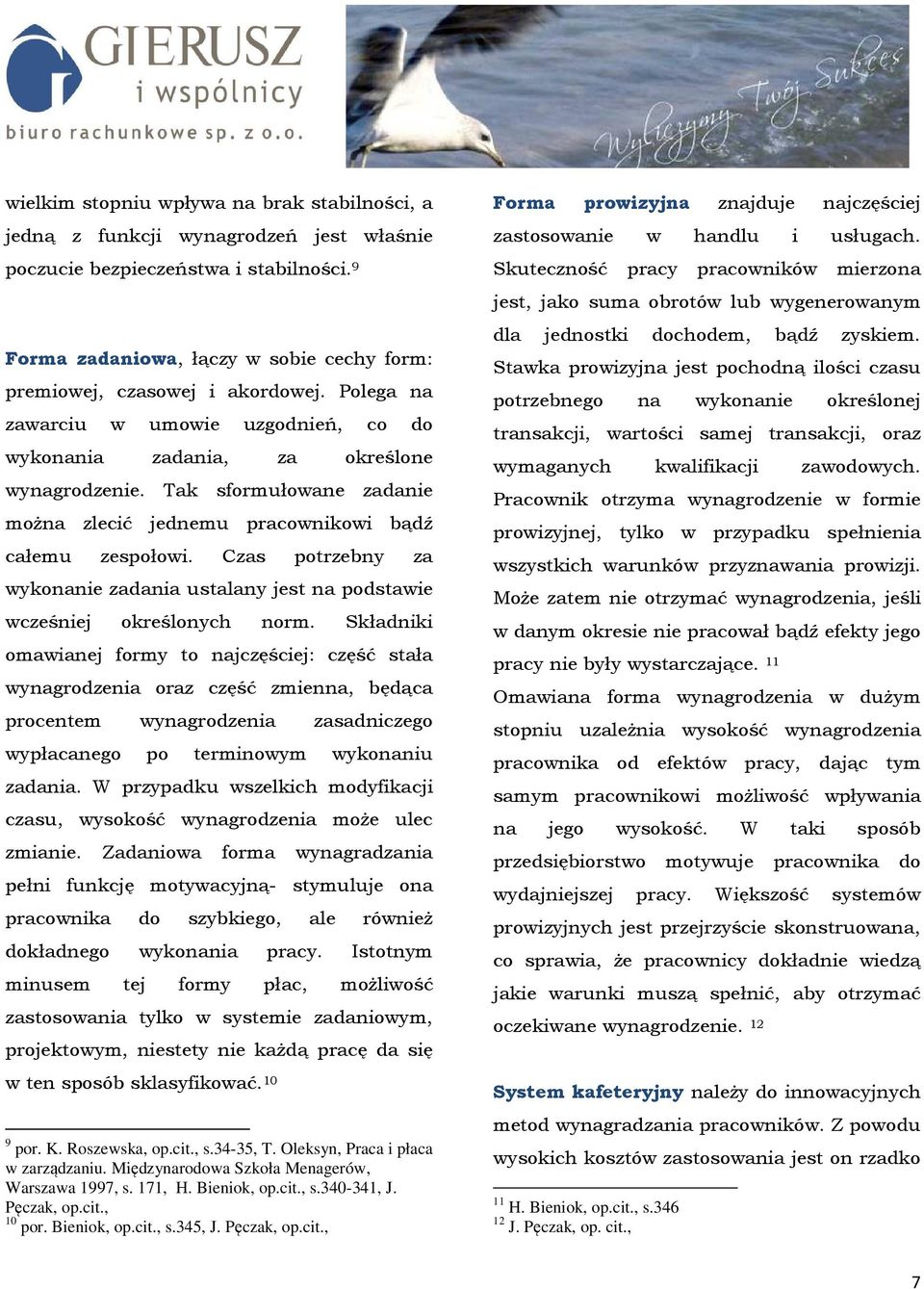 Tak sformułowane zadanie moŝna zlecić jednemu pracownikowi bądź całemu zespołowi. Czas potrzebny za wykonanie zadania ustalany jest na podstawie wcześniej określonych norm.