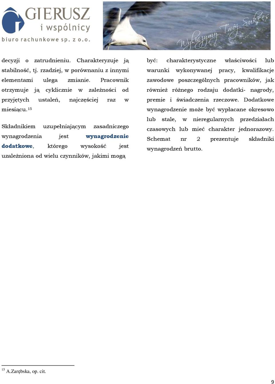 15 Składnikiem uzupełniającym zasadniczego wynagrodzenia jest wynagrodzenie dodatkowe, którego wysokość jest uzaleŝniona od wielu czynników, jakimi mogą być: charakterystyczne właściwości lub