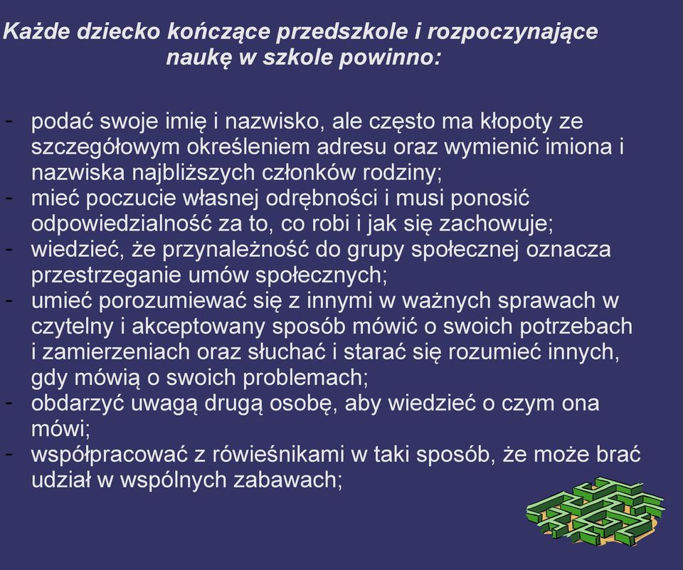 oznacza przestrzeganie umów społecznych; - umieć porozumiewać się z innymi w ważnych sprawach w czytelny i akceptowany sposób mówić o swoich potrzebach i zamierzeniach oraz słuchać i starać