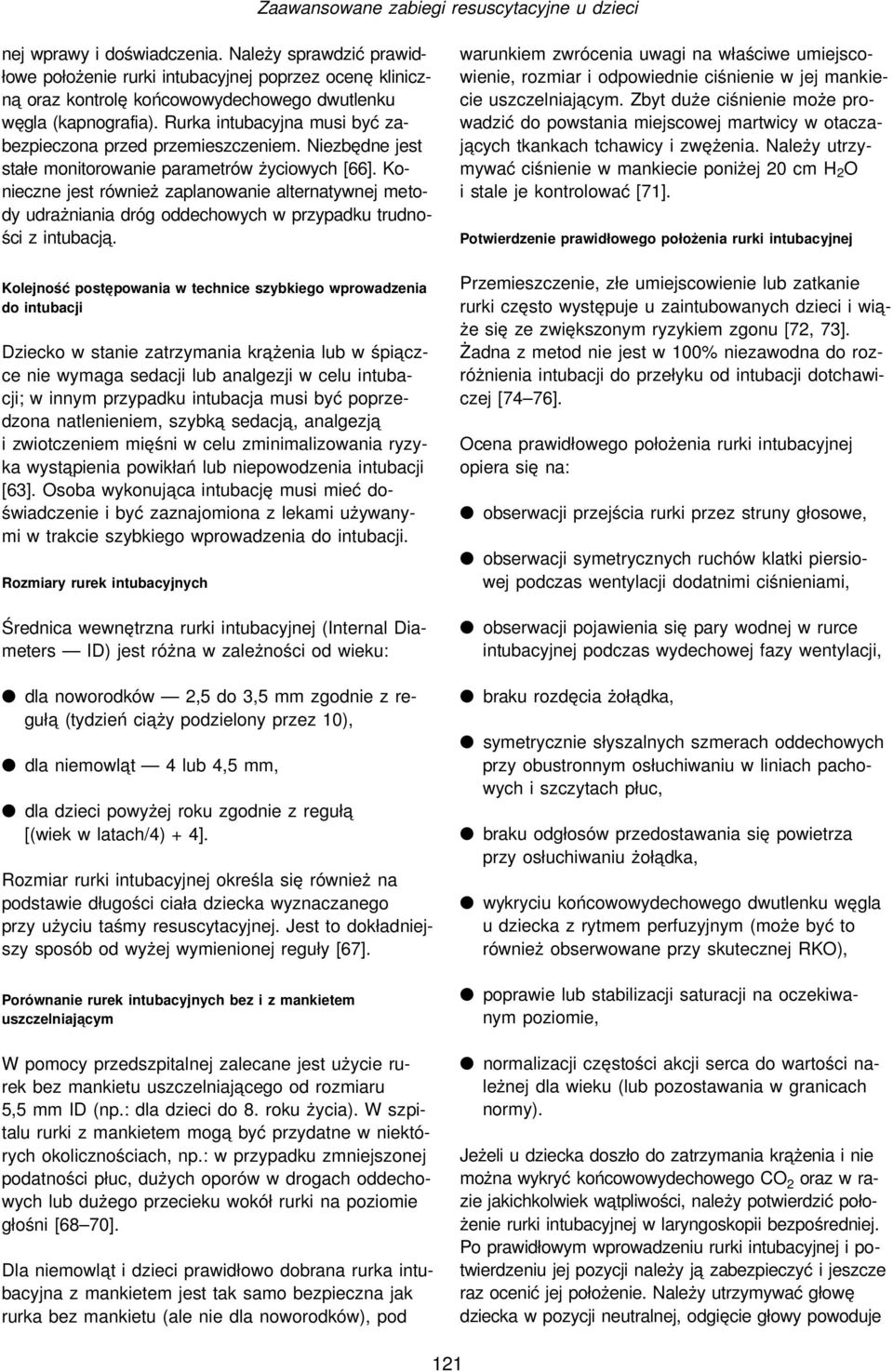 Rurka intubacyjna musi być zabezpieczona przed przemieszczeniem. Niezbędne jest stałe monitorowanie parametrów życiowych [66].