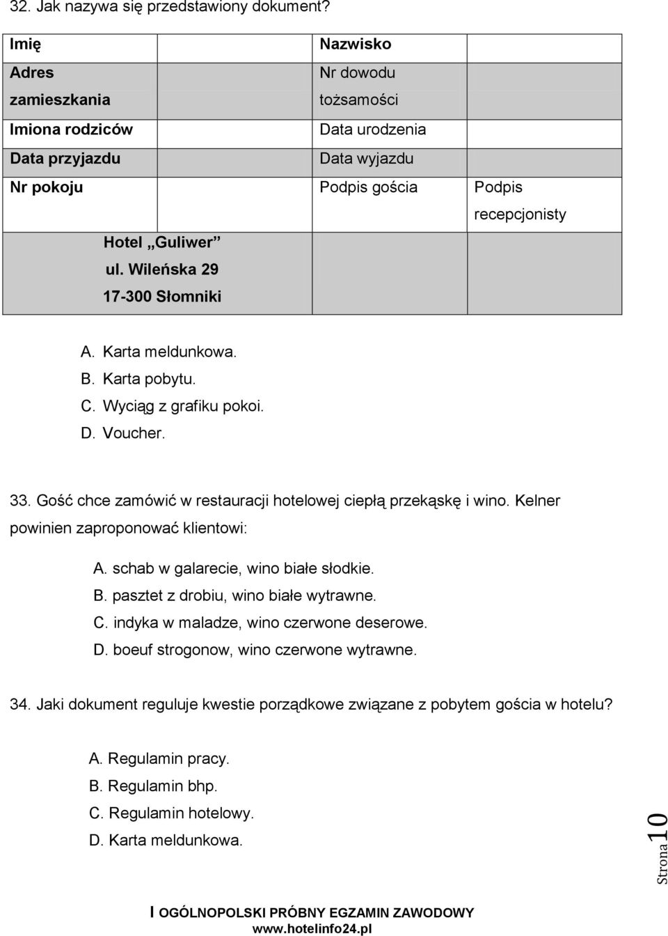 Wileńska 29 17-300 Słomniki A. Karta meldunkowa. B. Karta pobytu. C. Wyciąg z grafiku pokoi. D. Voucher. 33. Gość chce zamówić w restauracji hotelowej ciepłą przekąskę i wino.