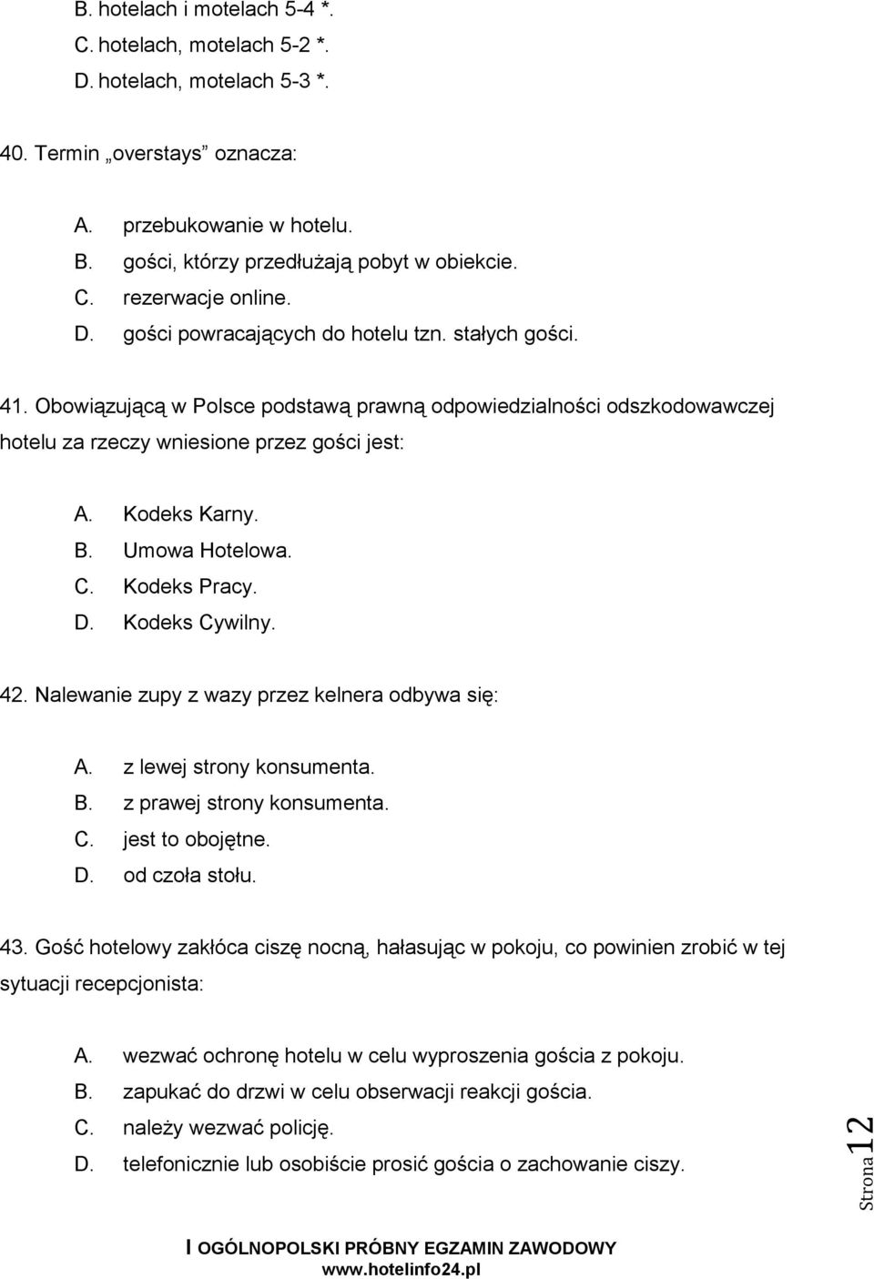 Kodeks Karny. B. Umowa Hotelowa. C. Kodeks Pracy. D. Kodeks Cywilny. 42. Nalewanie zupy z wazy przez kelnera odbywa się: A. z lewej strony konsumenta. B. z prawej strony konsumenta. C. jest to obojętne.